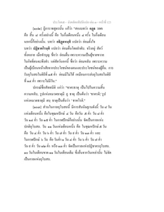 ประโยค๕ - มังคลัตถทีปนีแปล เลม ๓ - หนาที่ 123
[๑๐๒] ฎีการาชสูตรนั้น แกวา "สองบทวา อฏ วาเร
คือ สิ้น ๘ ครั้งอยางนี้ คือ ในกึ่งเดือนหนึ่ง ๔ ครั้ง ในกึ่งเดือน
นอกนี้ก็อยางนั้น. บทวา อธิฏหนฺติ แปลวา ยอมตั้งใจ
บทวา ปฏิชาคโรนฺติ แปลวา ยอมตื่นโดยลําดับ. จริงอยู สัตว
ทั้งหลาย เมื่อทําบุญ ชื่อวา ยอมตื่น เพราะความเปนผูขวยขวาย
ในกิจที่ตนจะพึงทํา. แตสัตวนอกนี้ ชื่อวา ยอมหลับ เพราะความ
เปนผูเบือนหนาเสียจากประโยชนของตนและประโยชนของผูอื่น. การ
รับอุโบสถในดิถีที่ ๑๕ ค่ํา ยอมมีไมได เหมือนการสงอุโบสถในดิถี
ที่ ๑๔ ค่ํา เพราะไมมีวัน."
ปกรณชื่อสัททนีติ แกวา "ชาครธาตุ เปนไปในความสิ้น
ความหลับ, รูปแหงหมวดธาตุมี ภู ธาตุ เปนตนวา 'ชาครติ;' รูป
แหงหมวดธาตุมี ตนฺ ธาตุเปนตนวา ' ชาคโรติ."
[๑๐๓] สวนในกาลอุโบสถนี้ มีการสันนิษฐานดังนี้: วัน ๘ วัน
แหงเดือนหนึ่ง คือในชุณหปกษ ๔ วัน คือวัน ๕ ค่ํา วัน ๘ ค่ํา
วัน ๑๔ ค่ํา วัน ๑๕ ค่ํา ในกาฬปกษก็อยางนั้น จัดเปนกาลแหง
ปกติอุโบสถ. วัน ๑๑ วันแหงเดือนหนึ่ง คือ ในชุณหปกษ ๕ วัน
คือ วัน ๔ ค่ํา วัน ๖ ค่ํา วัน ๗ ค่ํา วัน ๙ ค่ํา วัน ๑๓ ค่ํา และ
ในกาฬปกษ ๖ วัน คือ วันค่ํา ๑ วัน ๔ ค่ํา วัน ๖ ค่ํา วัน ๗ ค่ํา
วัน ๙ ค่ํา วัน ๑๒ ค่ํา หรือ ๑๓ ค่ํา จัดเปนกาลแหงปฏิชาครอุโบสถ.
๑๐ วันในเดือนขาด ๑๑ วันในเดือนเต็ม ซึ่งอื่นจากวันเหลานั้น ไมจัด
เปนกาลแหงอุโบสถ.
 