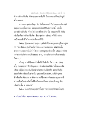 ประโยค๕ - มังคลัตถทีปนีแปล เลม ๓ - หนาที่ 134
ซึ่งการฟอนเปนตน ที่เขาประกอบแลวก็ดี ไมสมควรแกภิกษุภิกษุณี
ทั้งหลายเลย."
อรรถกถา๑
ขุททกปาฐะ วา "ก็เมื่อบุคคลเขาไปโดยความประสงค
จะดูแลวดูอยูนั่นแหละ ความละเมิดจึงมีไดในสิกขบทนี้. แตเมื่อ
ดูการฟอนเปนตน ซึ่งมาในโอกาสที่ตน ยืน นั่ง และนอนก็ดี กําลัง
เดินไปเห็นการฟอนเปนตน ซึ่งมาสูคลอง (จักษุ) เขาก็ดี ความ
เศราหมองพึงมีได ความละเมิดหามีไม."
[๑๒๐] ฎีกาพรหมชาลสูตร จูฬหัตถิปโทปมสูตรและอุโบสถสูตร
วา "การฟงเพลงขับที่ไมเปนขาศึก ควรในบางคราว. จริงอยางนั้น
พระอรรถกถาจารยกลาวไวในอรรถกถาขุททกปาฐะชื่อ ปรมัตถโชติกา
วา 'เพลงขับที่ประกอบดวยธรรม ควร, ธรรมที่ประกอบดวยเพลงขับ
ไมควร."
จริงอยู การที่ฟงเพลงขับซึ่งไมเปนขาศึก ก็ควร. เพราะเหตุ
นั้น ในอรรถกถา๒
สักกปญหสูตร ทานจึงกลาวไววา "เมื่อบุคคลฟง
เสียง แมที่มีอักขระอันวิจิตรมีพยัญชนะอันวิจิตรใด ราคะเปนตน
ยอมเกิดขึ้น เสียงเห็นปานนั้น ๆ บุคคลไมควรเสพ. แตเมื่อบุคคล
ฟงเสียงที่อาศัยอรรถ อาศัยธรรม แมเปนเพลงขับของนางกุมภทาสี
ความเสื่อมใสยอมเกิดขึ้นได หรือความเบื่อหนายยอมปรากฏ เสียง
เห็นปานนั้น ๆ ควรเสพ."
[๑๒๑] ฎีกาสักกปญหสูตรนั้นวา "พระอรรถกถาจารยหมาย
๑. ปรมตฺถโชติกา ขทฺทกปาวณฺณนา ๓๔. ๒. ส. วิ. ๒/๔๔๕
 