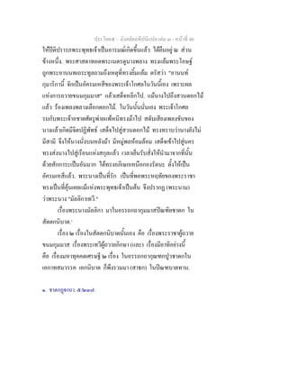 ประโยค๕ - มังคลัตถทีปนีแปล เลม ๓ - หนาที่ 40
ใหปติปรารภพระพุทธเจาเปนอารมณเกิดขึ้นแลว ไดยืนอยู ณ สวน
ขางหนึ่ง. พระศาสดาทอดพระเนตรดูนางพลาง ทรงแยมพระโอษฐ
ถูกพระอานนทเถระทูลถามถึงเหตุที่ทรงยิ้มแยม ตรัสวา "อานนท
กุมาริกานี้ จักเปนอัครมเหสีของพระเจาโกศลในวันนี้เอง เพราะผล
แหงการถวายขนมกุมมาส" แลวเสด็จหลีกไป. แมนางไปถึงสวนดอกไม
แลว รองเพลงพลางเลือกดอกไม. ในวันนั้นนั่นเอง พระเจาโกศล
รบกับพระเจาอชาตศัตรูพายแพหนีทรงมาไป สดับเสียงเพลงขับของ
นางแลวเกิดมีจิตปฏิพัทธ เสด็จไปสูสวนดอกไม ทรงทราบวานางยังไม
มีสามี จึงใหนางนั่งบนหลังมา มีหมูพลหอมลอม เสด็จเขาไปสูนคร
ทรงสงนางไปสูเรือนแหงสกุลแลว เวลาเย็นรับสั่งใหนํามาจากที่นั้น
ดวยสักการะเปนอันมาก ไดทรงอภิเษกเหนือกองรัตนะ ตั้งใหเปน
อัครมเหสีแลว. พระนางเปนที่รัก เปนที่พอพระหฤทัยของพระราชา
ทรงเปนที่คุนเคยแมแหงพระพุทธเจาเปนตน จึงปรากฏ (พระนาม)
วาพระนาง "มัลลิกาเทวี."
เรื่องพระนางมัลลิกา มาในอรรถกถากุมมาสปณฑิยชาดก ใน
สัตตกนิบาต.๑
เรื่อง ๒ เรื่องในสัตตกนิบาตนั้นเอง คือ เรื่องพระราชาผูถวาย
ขนมกุมมาส เรื่องพระเทวีผูถวายภิกษา (และ) เรื่องมีอาทิอยางนี้
คือ เรื่องมหาทุคคตเศรษฐี ๒ เรื่อง ในอรรถกถากุณฑกปูวชาดกใน
เอกาทสมวรรค เอกนิบาต ก็พึงรวมมา (สาธก) ในปณฑบาตทาน.
๑. ชาตกฏกถา. ๕/๒๓๗.
 