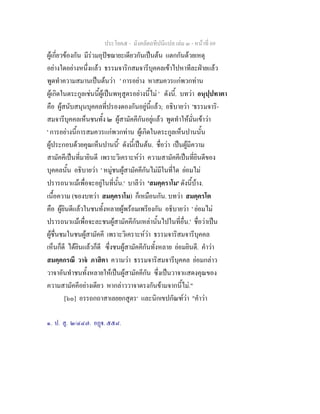 ประโยค๕ - มังคลัตถทีปนีแปล เลม ๓ - หนาที่ 69
ผูเกี่ยวของกัน มีรวมอุปชฌายะเดียวกันเปนตน แตกกันดวยเหตุ
อยางใดอยางหนึ่งแลว ธรรมจาริกสมจารีบุคคลเขาไปหาทีละฝายแลว
พูดทําความสมานเปนตนวา ' การอยาง หาสมควรแกพวกทาน
ผูเกิดในตระกูลเชนนี้ผูเปนพหุสูตรอยางนี้ไม ' ดังนี้. บทวา อนุปฺปทาตา
คือ ผูสนับสนุนบุคคลที่ปรองดองกันอยูนี้แลว; อธิบายวา 'ธรรมจาริ-
สมจารีบุคคลเห็นชนทั้ง ๒ ผูสามัคคีกันอยูแลว พูดทําใหมั่นเขาวา
' การอยางนี้การสมควรแกพวกทาน ผูเกิดในตระกูลเห็นปานนั้น
ผูประกอบดวยคุณเห็นปานนี้' ดังนี้เปนตน. ชื่อวา เปนผูมีความ
สามัคคีเปนที่มายินดี เพราะวิเคราะหวา ความสามัคคีเปนที่ยินดีของ
บุคคลนั้น อธิบายวา ' หมูชนผูสามัคคีกันไมมีในที่ใด ยอมไม
ปรารถนาแมเพื่อจะอยูในที่นั้น.' บาลีวา 'สมคฺคราโม' ดังนี้บาง.
เนื้อความ (ของบทวา สมคฺคราโม) ก็เหมือนกัน. บทวา สมคฺครโต
คือ ผูยินดีแลวในชนทั้งหลายผูพรอมเพรียงกัน อธิบายวา ' ยอมไม
ปรารถนาแมเพื่อจะละชนผูสามัคคีกันเหลานั้นไปในที่อื่น.' ชื่อวาเปน
ผูชื่นชมในชนผูสามัคคี เพราะวิเคราะหวา ธรรมจาริสมจารีบุคคล
เห็นก็ดี ไดยินแลวก็ดี ซึ่งชนผูสามัคคีกันทั้งหลาย ยอมยินดี. คําวา
สมคฺคกรณึ วาจ ภาสิตา ความวา ธรรมจาริสมจารีบุคคล ยอมกลาว
วาจาอันทําชนทั้งหลายใหเปนผูสามัคคีกัน ซึ่งเปนวาจาแสดงคุณของ
ความสามัคคีอยางเดียว หากลาววาจาตรงกันขามจากนี้ไม."
[๖๐] อรรถกถาสาเลยยกสูตร๑
และนิกเขปกัณฑวา "คําวา
๑. ป. สู. ๒/๔๔๗. อฏ. ๕๕๘.
 