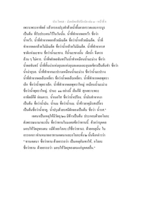 ประโยค๕ - มังคลัตถทีปนีแปล เลม ๓ - หนาที่ 8
เพราะพระอาทิตย แลวกรองปรุงทําดวยน้ําผึ้งตาลกรวดและการบูร
เปนตน ที่รับประเคนไวในวันนั้น. น้ําที่ทําจากผลหวา ชื่อวา
น้ําหวา. น้ําที่ทําจากผลกลวยมีเมล็ด ชื่อวาน้ํากลวยมีเมล็ด. น้ําที่
ทําจากผลกลวยไมมีเมล็ด ชื่อวาน้ํากลวยไมมีเมล็ด. น้ําที่ทําจากรส
ชาติแหงมะซาง ชื่อวาน้ํามะซาง. ก็น้ํามะซางนั้น เจือน้ํา จึงควร
ลวน ๆ ไมควร. น้ําที่ขยําผลจันทรในน้ําทําเหมือนน้ํามะมวง ชื่อวา
น้ําผลจันทร น้ําที่คั้นเงาแหงอุบลแหงอุบลแดงและอุบลเขียวเปนตนทํา ชื่อวา
น้ําเงาอุบล. น้ําที่ทําจากมะปรางเหมือนน้ํามะมวง ชื่อวาน้ํามะปราง
น้ําที่ทําจากผลเล็บเหยี่ยว ชื่อวาน้ําผลเล็บเหยี่ยว. น้ําที่ทําจากผลพุทรา
เล็ก ชื่อวาน้ําพุทราเล็ก. น้ําที่ทําจากผลพุทราใหญ เหมือนน้ํามะมวง
ชื่อวาน้ําพุทราใหญ. ปานะ ๑๑ อยางนี้ เย็นก็ดี สุกเพราะพระ
อาทิตยก็ดี ยอมควร. น้ําเนยใส ชื่อวาน้ําเปรียง. น้ํามันทําจากงา
เปนตน ชื่อวาน้ํามัน. น้ํานม ชื่อวาน้ํานม. น้ําขาวยาคุมีรสเปรี้ยว
เปนตนชื่อวาน้ํายาคู. น้ําปรุงดวยรสมีผักดองเปนตน ชื่อวา น้ํารส."
เจตนาเปนเหตุใหมีวัตถุ ๒๐ มีขาวเปนตน ประกอบดวยอโลภะ
ดังพรรณนามาฉะนั้น ชื่อวาทานในมงคลขอวาทานนี้. ดวยวาบุคคล
มอบใหวัตถุของตน แมดวยอโลภะ (ก็ชื่อวาทาน). ดวยเหตุนั้น ใน
อรรถกถา ทานหมายเอาทานเจตนาและอโลภะทั้ง ๒ นั้นจึงกลาววา
" ทานเจตนา ชื่อวาทาน ดวยอรรถวา เปนเหตุอันเขาให, อโลภะ
ชื่อวาทาน ดวยอรรถวา มอบใหวัตถุของตนแกบุคคลอื่น."
 