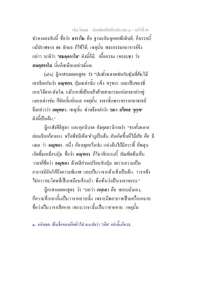 ประโยค๕ - มังคลัตถทีปนีแปล เลม ๓ - หนาที่ 89
ปรองดองกันนี้ ชื่อวา อาราโม คือ ฐานะอันบุคคลพึงยินดี. ก็อรรถนี้
แมปราศจาก อา อักษร ก็ใชได; เหตุนั้น พระอรรถกถาจารยจึง
กลาว บาลีวา 'สมคฺคราโม' ดังนี้ก็มี. เนื้อความ (ของบท) วา
สมคฺคราโม นั้นก็เหมือนอยางนี้แล.
[๗๖] ฎีกาสาเลยยกสูตร วา "ปมทั้งหลายเชนกันปุมที่ตนไม
เขาเรียกกันวา อณฺฑกา, ปุมเหลานั้น แข็ง ขรุขระ และเปนของที่
เจาะไดยาก ฉันใด; แมวาจาที่เปนแลวดวยสามารถแหงการกลาวขู
และกลาวขม ก็ฉันนั้นนั่นแล เหตุนั้น วาจานั้นพระอรรถกถาจารย
จึงกลาววา อณฺฑกา. เหตุนั้น ทานจึงกลาวา 'ยถา สโทเส รุกฺเข'
ดังนี้เปนตน."
ฎีกาสังคีติสูตร และทุกนิบาต อังคุตตรนิกายวา "ชนทั้งหลาย
ยอมเรียกกอนยาง หรือพืชมีเห็ด๑
หัวงูเปนตน อันเกิดขึ้นที่ไมเสีย คือ มี
แผล วา อณฺฑกา. อนึ่ง กอนขุยหรือปม แหงตนไมมีกระพี้ ที่พลุน
เกิดขึ้นเหมือนปุม ชื่อวา อณฺฑกา. ก็ในวจีกรรมนี้ บัณฑิตพึงเห็น
วาจาที่ชื่อวา อณฺฑกา ดวยมีสวนเปรียบกับปุม เพราะความเปน
อาการมีอันใหถึงความพินาศ และเปนวาจากลาแข็งเปนตน. วาจาเขา
ไปกระทบโสตที่เปนเหมือนกานบัว พึงเห็นวาเปนวาจาหยาบ."
ฎีกาสาเลยยกสูตร วา "บทวา กกฺกสา คือ หยาบนั่นเอง,
ก็ความที่วาจานั้นเปนวาจาหยาบนั้น เพราะมีพยาบาทเปนเครื่องหมาย
ชื่อวาเปนวาจาเสียหาย เพราะวาจานั้นเปนวาจาหยาบ. เหตุนั้น
๑. อหิฉตฺต เปนชื่อของเห็ดทั่วไป จะแปลวา 'เห็ด' เทานั้นก็ควร.
 
