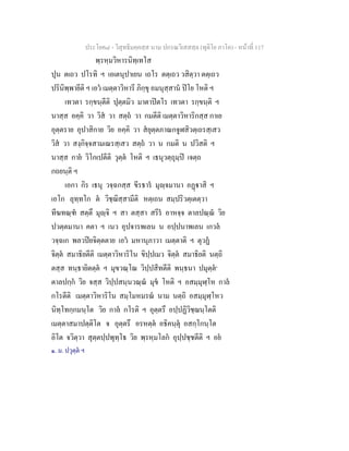 ประโยค๘ - วิสุทธิมคฺคสฺส นาม ปกรณวิเสสสฺล (ทุติโย ภาโค) - หนาที่ 117
พฺรหฺมวิหารนิทฺเทโส
ปุน ตเถว ปโรทิ ฯ เอเตนุปาเยน เถโร ตตฺเถว วสิตฺวา ตตฺเถว
ปรินิพฺพายีติ ฯ เอว เมตฺตาวิหารี ภิกฺขุ อมนุสฺสาน ปโย โหติ ฯ
เทวตา รกฺขนฺตีติ ปุตฺตมิว มาตาปตโร เทวตา รกฺขนฺติ ฯ
นาสฺส อคฺคิ วา วิส วา สตฺถ วา กมตีติ เมตฺตาวิหาริกสฺส กาเย
อุตฺตราย อุปาสิกาย วิย อคฺคิ วา สยุตฺตภาณกจูฬสิวตฺเถรสฺเสว
วิส วา สงฺกิจฺจสามเณรสฺเสว สตฺถ วา น กมติ น ปวิสติ ฯ
นาสฺส กาย วิโกเปตีติ วุตฺต โหติ ฯ เธนุวตฺถุมฺป เจตฺถ
กถยนฺติ ฯ
เอกา กิร เธนุ วจฺฉกสฺส ขีรธาร มุฺจมานา อฏาสิ ฯ
เอโก ลุทฺทโก ต วิชฺฌิสฺสามีติ หตฺเถน สมฺปริวตฺเตตฺวา
ทีฆทณฺฑ สตฺตึ มุฺจิ ฯ สา ตสฺสา สรีร อาหจฺจ ตาลปณฺณ วิย
ปวตฺตมานา คตา ฯ เนว อุปจารพเลน น อปฺปนาพเลน เกวล
วจฺฉเก พลวปยจิตฺตตาย เอว มหานุภาวา เมตฺตาติ ฯ ตุวฏ
จิตฺต สมาธิยตีติ เมตฺตาวิหาริโน ขิปฺปเมว จิตฺต สมาธิยติ นตฺถิ
ตสฺส ทนฺธายิตตฺต ฯ มุขวณฺโณ วิปฺปสีทตีติ พนฺธนา ปมุตฺต๑
ตาลปกฺก วิย จสฺส วิปฺปสนฺนวณฺณ มุข โหติ ฯ อสมฺมุฬฺโห กาล
กโรตีติ เมตฺตาวิหาริโน สมฺโมหมรณ นาม นตฺถิ อสมฺมุฬฺโหว
นิทฺโทกฺกมนฺโต วิย กาล กโรติ ฯ อุตฺตรึ อปฺปฏิวิชฺฌนฺโตติ
เมตฺตาสมาปตฺติโต จ อุตฺตรึ อรหตฺต อธิคนฺตุ อสกฺโกนฺโต
อิโต จวิตฺวา สุตฺตปฺปพุทฺโธ วิย พฺรหฺมโลก อุปฺปชฺชตีติ ฯ อย
๑. ม. ปวุตฺต ฯ
 