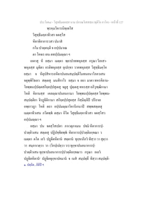 ประโยค๘ - วิสุทธิมคฺคสฺส นาม ปกรณวิเสสสฺล (ทุติโย ภาโค) - หนาที่ 127
พฺรหฺมวิหารนิทฺเทโส
วิสุทฺธิมคฺคาทิวสา จตสฺโส
หิตาทิอาการวสา ปนาส
กโม ปวตฺตนฺติ จ อปฺปมาเณ
ตา โคจเร เยน ตทปฺปมฺา ฯ
เอตาสุ หิ ยสฺมา เมตฺตา พฺยาปาทพหุลสฺส กรุณา วิเหสา-
พหุลสฺส มุทิตา อรติพหุลสฺส อุเปกฺขา ราคพหุลสฺส วิสุทฺธิมคฺโค
ยสฺมา จ หิตุปสหารอหิตาปนยนสมฺปตฺติโมทนอนาโภควเสน
จตุพฺพิโธเยว สตฺเตสุ มนสิกาโร ยสฺมา จ ยถา มาตา ทหรคิลาน-
โยพฺพนปฺปตฺตสกิจฺจปฺปสุเตสุ จตูสุ ปุตฺเตสุ ทหรสฺส อภิวุฑฺฒิกามา
โหติ คิลานสฺส เคลฺาปนยนกามา โยพฺพนปฺปตฺตสฺส โยพฺพน-
สมฺปตฺติยา จิรฏิติกามา สกิจฺจปฺปสุตสฺส กิสฺมิฺจิป ปริยาเย
อพฺยาวฏา โหติ ตถา อปฺปมฺาวิหาริเกนาป สพฺพสตฺเตสุ
เมตฺตาทิวเสน ภวิตพฺพ ตสฺมา อิโต วิสุทฺธิมคฺคาทิวสา จตสฺโสว
อปฺปมฺา ฯ
ยสฺมา ปน จตสฺโสเปตา ภาเวตุกาเมน ปม หิตาการปฺ-
ปวตฺติวเสน สตฺเตสุ ปฏิปชฺชิตพฺพ หิตาการปฺปวตฺติลกฺขณา ว
เมตฺตา ตโต เอว ปฏิตหิตาน สตฺตาน ทุกฺขาภิภว ทิสฺวา วา สุตฺวา
วา สมฺภาเวตฺวา วา (วิกปฺเปตฺวา วา) ทุกฺขาปนยนาการปฺ-
ปวตฺติวเสน ทุกฺขาปนยนาการปฺปวตฺติลกฺขณาว กรุณา อเถว
ปฏิตหิตาน๑
ปฏิตทุกฺขาปคมาน จ เนส สมฺปตฺตึ ทิสฺวา สมฺปตฺติ-
๑. ปตฺถิต...อิติป ฯ
 