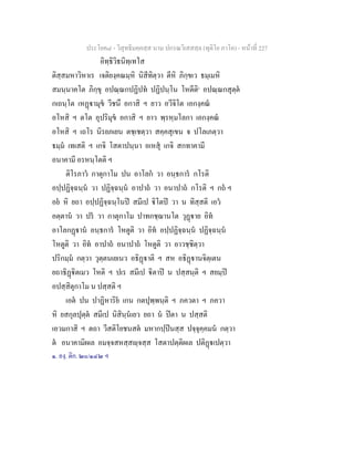 ประโยค๘ - วิสุทธิมคฺคสฺส นาม ปกรณวิเสสสฺล (ทุติโย ภาโค) - หนาที่ 227
อิทฺธิวิธนิทฺเทโส
ติสฺสมหาวิหาเร เจติยงฺคณมฺหิ นิสีทิตฺวา ตีหิ ภิกฺขเว ธมฺเมหิ
สมนฺนาคโต ภิกฺขุ อปณฺณกปฏิปท ปฏิปนฺโน โหตีติ๑
อปณฺณกสุตฺต
กเถนฺโต เหฏามุข วีชนึ อกาสิ ฯ ยาว อวีจิโต เอกงฺคณ
อโหสิ ฯ ตโต อุปริมุข อกาสิ ฯ ยาว พฺรหฺมโลกา เอกงฺคณ
อโหสิ ฯ เถโร นิรยภเยน ตชฺเชตฺวา สคฺคสุเขน จ ปโลเภตฺวา
ธมฺม เทเสติ ฯ เกจิ โสตาปนฺนา อเหสุ เกจิ สกทาคามี
อนาคามี อรหนฺโตติ ฯ
ติโรภาว กาตุกาโม ปน อาโลก วา อนฺธการ กโรติ
อปฺปฏิจฺฉนฺน วา ปฏิจฺฉนฺน อาปาถ วา อนาปาถ กโรติ ฯ กถ ฯ
อย หิ ยถา อปฺปฏิจฺฉนฺโนป สมีเป ิโตป วา น ทิสฺสติ เอว
อตฺตาน วา ปร วา กาตุกาโม ปาทกชฺฌานโต วุฏาย อิท
อาโลกฏาน อนฺธการ โหตูติ วา อิท อปฺปฏิจฺฉนฺน ปฏิจฺฉนฺน
โหตูติ วา อิท อาปาถ อนาปาถ โหตูติ วา อาวชฺชิตฺวา
ปริกมฺม กตฺวา วุตฺตนเยเนว อธิฏาติ ฯ สห อธิฏานจิตฺเตน
ยถาธิฏิตเมว โหติ ฯ ปเร สมีเป ิตาป น ปสฺสนฺติ ฯ สยมฺป
อปสฺสิตุกาโม น ปสฺสติ ฯ
เอต ปน ปาฏิหาริย เกน กตปุพฺพนฺติ ฯ ภควตา ฯ ภควา
หิ ยสกุลปุตฺต สมีเป นิสินฺนเยว ยถา น ปตา น ปสฺสติ
เอวมกาสิ ฯ ตถา วีสติโยชนสต มหากปฺปนสฺส ปจฺจุคฺคมน กตฺวา
ต อนาคามิผเล อมจฺจสหสฺสฺจสฺส โสตาปตฺติผเล ปติฏเปตฺวา
๑. องฺ. ติก. ๒๐/๑๔๒ ฯ
 