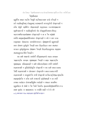 ประโยค๘ - วิสุทธิมคฺคสฺส นาม ปกรณวิเสสสฺล (ทุติโย ภาโค) - หนาที่ 264
วิสุทฺธิมคฺเค
อุฏิโต ตสฺมา จนฺโท โหตูติ จนฺโทเตฺววสฺส นาม กโรนฺติ ฯ
เอว จนฺทิมสูริเยสุ ปาตุภูเตสุ นกฺขตฺตานิ ตารกรูปานิ ปาตุภวนฺติ ฯ
ตโต ปภูติ รตฺติทิวา ปฺายนฺติ อนุกฺกเมน จ มาสอฑฺฒมาส-
อุตุสวจฺฉรานิ ฯ จนฺทิมสูริยาน ปน ปาตุภูตทิวเสเยว สิเนรุ-
จกฺกวาฬหิมวนฺตปพฺพตา ปาตุภวนฺติ ฯ เต จ โข อปุพฺพ
อจริม ผคฺคุณปุณณมีทิวเสเยว ปาตุภวนฺติ ฯ กถ ฯ ยถา นาม
กงฺคุภตฺเต ปจฺจมาเน เอกปฺปหาเรเนว ปุพฺพุฬกานิ อุฏหนฺติ
เอเก ปเทสา ถูปถูปา โหนฺติ เอเก นินฺนนินฺนา เอเก สมสมา
เอวเมว ถูปถูปฏาเน ปพฺพตา โหนฺติ นินฺนนินฺนฏาเน สมุทฺทา
สมสมฏาเน ทีปา โหนฺติ ฯ
อถ เตส สตฺตาน รสปวึ ปริภุฺชนฺตาน กเมน เอกจฺเจ
วณฺณวนฺโต เอกจฺเจ ทุพฺพณฺณา โหนฺติ ฯ ตตฺถ วณฺณวนฺโต
ทุพฺพณฺเณ อติมฺนฺติ ฯ เตส อติมานปจฺจยา สาป รสปวี
อนฺตรธายติ ฯ ภูมิปฺปปฺปฏโก ปาตุภวติ ฯ อถ เนส เตเนว นเยน
โสป อนฺตรธายติ ฯ ปทาลตา๑
ปาตุภวติ ฯ เตเนว นเยน สาป
อนฺตรธายติ ฯ อกฏปาโก สาลิ ปาตุภวติ อกโณ อถุโส[๒] สุคนฺโธ
ตณฺฑุลปฺผโล ฯ ตโต เนส ภาชนานิ อุปฺปชฺชนฺติ ฯ เต สาลึ
ภาชเน เปตฺวา ปาสาณปฏิยา เปนฺติ ฯ สยเมว ชาลสิขา
อุฏหิตฺวา ต ปจติ ฯ โส โหติ โอทโน สุมนชาติปุปฺผสทิโสว ฯ น
ตสฺส สูเปน วา พฺยฺชเนน วา กรณีย อตฺถิ ฯ ย ย รส
๑. ยุ. พทาลตา ฯ ๒. เอตฺถนฺตเร สุทฺโธติ ภเวยฺย ฯ
 