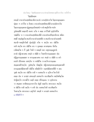 ประโยค๘ - วิสุทธิมคฺคสฺส นาม ปกรณวิเสสสฺล (ทุติโย ภาโค) - หนาที่ 54
วิสุทฺธิมคฺเค
กถนฺติ อานาปานสฺสติสมาธิภาวนาน นานปฺปการโต วิตฺถาเรตุกมฺยตา-
ปุจฺฉา ฯ ภาวิโต จ ภิกฺขเว อานาปานสฺสติสมาธีติ นานปฺปการโต
วิตฺถาเรตุกมฺยตาย ปุฏธมฺมนิทสฺสน ฯ กถ พหุลีกโต ฯเปฯ
วูปสเมตีติ เอตฺถาป เอเสว นโย ฯ ตตฺถ ภาวิโตติ อุปฺปาทิโต
วฑฺฒิโต วา ฯ อานาปานสฺสติสมาธีติ อานาปานปริคฺคาหิกาย สติยา
สทฺธึ สมฺปยุตฺโต สมาธิ อานาปานสฺสติย วา สมาธิ อานาปานสฺสติ-
สมาธิ ฯ พหุลีกโตติ ปุนปฺปุน กโต ฯ สนฺโต เจว ปณีโต
จาติ สนฺโต เจว ปณีโต เจว ฯ อุภยตฺถ เอวสทฺเทน นิยโม
เวทิตพฺโพ ฯ กึ วุตฺต โหติ ฯ อยฺหิ ยถา อสุภกมฺมฏาน
เกวล ปฏิเวธวเสน สนฺต จ ปณีต จ โอฬาริการมฺมณตฺตา ปน
ปฏิกูลารมฺมณตฺตา จ อารมฺมณวเสน เนว สนฺต น ปณีต น เอว
เกนจิ ปริยาเยน อสนฺโต วา อปณีโต วา อถโข อารมฺมณ-
สนฺตตายป สนฺโต วูปสนฺโต นิพฺพุโต ปฏิเวธสงฺขาตองฺคสนฺตตายป
อารมฺมณปณีตตายป ปณีโต อติตฺตีกโร๑
องฺคปณีตตายปติ ฯ เตน
วุตฺต สนฺโต เจว ปณีโต จาติ ฯ อเสจนโก จ สุโข จ วิหาโรติ
เอตฺถ ปน ฯ นาสฺส เสจนนฺติ อเสจนโก อนาสิตฺตโก อพฺโพกิณฺโณ
ปาฏิเยกฺโก อาเวณิโก นตฺถิ เอตฺถ ปริกมฺเมน วา อุปจาเรน
วา สนฺตตา อาทิสมนฺนาหารโต ปภูติ อตฺตโน สภาเวเนว สนฺโต
จ ปณีโต จาติ อตฺโถ ฯ เกจิ ปน อเสจนโกติ อนาสิตฺตโก
โอชวนฺโต สภาเวเนว มธุโรติ วทนฺติ ฯ เอวมย อเสจนโกว
๑. อติตฺติกโร ฯ
 