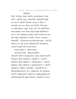ประโยค๘ - วิสุทธิมคฺคสฺส นาม ปกรณวิเสสสฺล (ทุติโย ภาโค) - หนาที่ 64
วิสุทฺธิมคฺเค
สีสโต โอโรเปตฺวา ิตสฺส โอฬาริกา อสฺสาสปสฺสาสา โหนฺติ
นาสิกา นปฺปโหติ มุเขน อสฺสสนฺโตป ปสฺสสนฺโตป ติฏติ
ยทา ปเนส ต ปริสฺสม วิโนเทตฺวา นฺหาตฺวา จ ปวิตฺวา จ
อลฺลสาฏก หทเย กตฺวา สีตาย ฉายาย นิปนฺโน โหติ อถสฺส
เต อสฺสาสปสฺสาสา สุขุมา โหนฺติ อตฺถิ นุโข นตฺถีติ วิเจตพฺ-
พตาการปฺปตฺตา เอวเมว อิมสฺส ภิกฺขุโน ปุพฺเพ อปริคฺคหิตกาเล
กาโย จ ฯเปฯ วิเจตพฺพตาการปฺปตฺตา โหนฺติ ฯ ต กิสฺส เหตุ ฯ ตถา
หิสฺส ปุพฺเพ อปริคฺคหิตกาเล โอฬาริเก โอฬาริเก กายสงฺขาเร
ปสฺสมฺเภมีติ อาโภคสมนฺนาหารมนสิการปจฺจเวกฺขณา นตฺถิ ปริคฺ-
คหิตกาเล ปน อตฺถิ เตนสฺส อปริคฺคหิตกาลโต ปริคฺคหิตกาเล
กายสงฺขาโร สุขุโม โหติ ฯ เตนาหุ โปราณา
สารทฺเธ กายจิตฺเต จ อธิมตฺต ปวตฺตติ
อสารทฺธมฺหิ กายมฺหิ สุขุม สมฺปวตฺตตีติ ฯ
ปริคฺคเหป โอฬาริโก ปมชฺฌานุปจาเร สุขุโม ตสฺมิมฺป โอฬาริโก
ปมชฺฌาเน สุขุโม ปมชฺฌาเน จ ทุติยชฺฌาเน จ โอฬาริโก
ทุติยชฺฌาเน สุขุโม ทุติยชฺฌาเน จ ตติยชฺฌานุปจาเร จ โอฬาริโก
ตติยชฺฌาเน สุขุโม ตติยชฺฌาเน จ จตุตฺถชฺฌานุปจาเร จ โอฬาริโก
จตุตฺถชฺฌาเน อติสุขุโม อปฺปวตฺติเมว ปาปุณาตีติ อิท ตาว
ทีฆภาณกสยุตฺตภาณกาน มต ฯ มชฺฌิมภาณกา ปน ปมชฺฌาเน
โอฬาริโก ทุติยชฺฌานุปจาเร สุขุโมติ เอว เหฏิมเหฏิมชฺฌานโต
อุปรูปริชฺฌานุปจาเรป สุขุมตร อิจฺฉนฺติ ฯ สพฺเพสเยว ปน มเตน
 