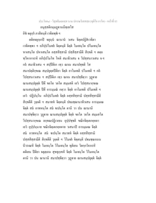 ประโยค๘ - วิสุทธิมคฺคสฺส นาม ปกรณวิเสสสฺล (ทุติโย ภาโค) - หนาที่ 83
อนุสฺสติกมฺมฏานนิทฺเทโส
อิท จตุกฺก ภาสิตนฺติ เวทิตพฺพ ฯ
ตติยจตุกฺเกป จตุนฺน ฌานาน วเสน จิตฺตปฏิสเวทิตา
เวทิตพฺพา ฯ อภิปฺปโมทย จิตฺตนฺติ จิตฺต โมเทนฺโต ปโมเทนฺโต
หาเสนฺโต ปหาเสนฺโต อสฺสสิสฺสามิ ปสฺสิสฺสามีติ สิกฺขติ ฯ ตตฺถ
ทฺวีหากาเรหิ อภิปฺปโมโท โหติ สมาธิวเสน จ วิปสฺสนาวเสน จ ฯ
กถ สมาธิวเสน ฯ สปฺปติเก เทฺว ฌาเน สมาปชฺชติ โส
สมาปตฺติกฺขเณ สมฺปยุตฺตปติยา จิตฺต อาโมเทติ ปโมเทติ ฯ กถ
วิปสฺสนาวเสน ฯ สปฺปติเก เทฺว ฌาเน สมาปชฺชิตฺวา วุฏาย
ฌานสมฺปยุตฺต ปตึ ขยโต วยโต สมฺมสติ เอว วิปสฺสนากฺขเณ
ฌานสมฺปยุตฺต ปตึ อารมฺมณ กตฺวา จิตฺต อาโมเทติ ปโมเทติ ฯ
เอว ปฏิปนฺโน อภิปฺปโมทย จิตฺต อสฺสสิสฺสามิ ปสฺสสิสฺสามีติ
สิกฺขตีติ วุจฺจติ ฯ สมาทห จิตฺตนฺติ ปมชฺฌานาทิวเสน อารมฺมเณ
จิตฺต สม อาทหนฺโต สม เปนฺโต ตานิ วา ปน ฌานานิ
สมาปชฺชิตฺวา วุฏาย ฌานสมฺปยุตฺต จิตฺต ขยโต วยโต สมฺมสโต
วิปสฺสนากฺขเณ ลกฺขณปฏิเวเธน อุปฺปชฺชติ ขณิกจิตฺเตกคฺคตา
เอว อุปฺปนฺนาย ขณิกจิตฺเตกคฺคตาย วเสนาป อารมฺมเณ จิตฺต
สม อาทหนฺโต สม เปนฺโต สมาทห จิตฺต อสฺสสิสฺสามิ
ปสฺสสิสฺสามีติ สิกฺขตีติ วุจฺจติ ฯ วิโมจย จิตฺตนฺติ ปมชฺฌาเนน
นีวรเณหิ จิตฺต โมเจนฺโต วิโมเจนฺโต ทุติเยน วิตกฺกวิจาเรหิ
ตติเยน ปติยา จตุตฺเถน สุขทุกฺเขหิ จิตฺต โมเจนฺโต วิโมเจนฺโต
ตานิ วา ปน ฌานานิ สมาปชฺชิตฺวา วุฏาย ฌานสมฺปยุตฺต จิตฺต
 