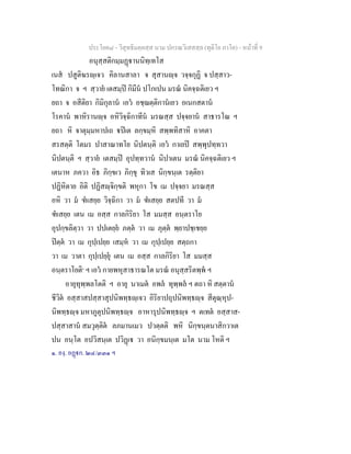 ประโยค๘ - วิสุทธิมคฺคสฺส นาม ปกรณวิเสสสฺล (ทุติโย ภาโค) - หนาที่ 9
อนุสฺสติกมฺมฏานนิทฺเทโส
เนส ปสูติฆรฺเจว คิลานสาลา จ สุสานฺจ วจฺจกุฏิ จ ปสฺสาว-
โทณิกา จ ฯ สฺวาย เตสมฺป กิมีน ปโกเปน มรณ นิคจฺฉติเยว ฯ
ยถา จ อสีติยา กิมิกุลาน เอว อชฺฌตฺติกานเยว อเนกสตาน
โรคาน พาหิรานฺจ อหิวิจฺฉิกาทีน มรณสฺส ปจฺจยาน สาธารโณ ฯ
ยถา หิ จาตุมฺมหาปเถ ปเต ลกฺขมฺหิ สพฺพทิสาหิ อาคตา
สรสตฺติ โตมร ปาสาณาทโย นิปตนฺติ เอว กาเยป สพฺพุปทฺทวา
นิปตนฺติ ฯ สฺวาย เตสมฺป อุปทฺทวาน นิปาเตน มรณ นิคจฺฉติเยว ฯ
เตนาห ภควา อิธ ภิกฺขเว ภิกฺขุ ทิวเส นิกฺขนฺเต รตฺติยา
ปฏิหิตาย อิติ ปฏิสฺจิกฺขติ พหุกา โข เม ปจฺจยา มรณสฺส
อหิ วา ม ฑเสยฺย วิจฺฉิกา วา ม ฑเสยฺย สตปที วา ม
ฑเสยฺย เตน เม อสฺส กาลกิริยา โส มมสฺส อนฺตราโย
อุปกฺขลิตฺวา วา ปปเตยฺย ภตฺต วา เม ภุตฺต พฺยาปชฺเชยฺย
ปตฺต วา เม กุปฺเปยฺย เสมฺห วา เม กุปฺเปยฺย สตฺถกา
วา เม วาตา กุปฺเปยฺยุ เตน เม อสฺส กาลกิริยา โส มมสฺส
อนฺตราโยติ๑
ฯ เอว กายพหุสาธารณโต มรณ อนุสฺสริตพฺพ ฯ
อายุทุพฺพลโตติ ฯ อายุ นาเมต อพล ทุพฺพล ฯ ตถา หิ สตฺตาน
ชีวิต อสฺสาสปสฺสาสุปนิพทฺธฺเจว อิริยาปถุปนิพทฺธฺจ สีตุณฺหุป-
นิพทฺธฺจ มหาภูตุปนิพทฺธฺจ อาหารุปนิพทฺธฺจ ฯ ตเทต อสฺสาส-
ปสฺสาสาน สมวุตฺติต ลภมานเมว ปวตฺตติ พหิ นิกฺขนฺตนาสิกวาเต
ปน อนฺโต อปวิสนฺเต ปวิฏเ วา อนิกฺขมนฺเต มโต นาม โหติ ฯ
๑. องฺ. อฏก. ๒๔/๓๓๑ ฯ
 