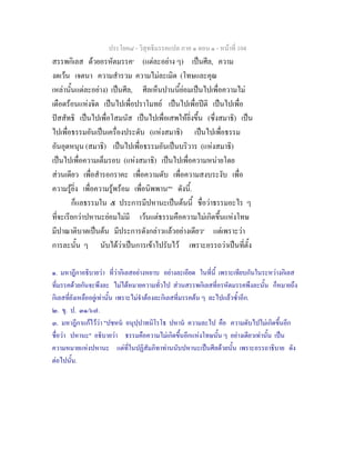 ประโยค๘ - วิสุทธิมรรคแปล ภาค ๑ ตอน ๑ - หนาที่ 104
สรรพกิเลส ดวยอรหัตมรรค๑
(แตละอยาง ๆ) เปนศีล, ความ
งดเวน เจตนา ความสํารวม ความไมละเมิด (โทษและคุณ
เหลานั้นแตละอยาง) เปนศีล, ศีลเห็นปานนี้ยอมเปนไปเพื่อความไม
เดือดรอนแหงจิต เปนไปเพื่อปราโมทย เปนไปเพื่อปติ เปนไปเพื่อ
ปสสัทธิ เปนไปเพื่อโสมนัส เปนไปเพื่อเสพใหยิ่งขึ้น (ซึ่งสมาธิ) เปน
ไปเพื่อธรรมอันเปนเครื่องประดับ (แหงสมาธิ) เปนไปเพื่อธรรม
อันอุดหนุน (สมาธิ) เปนไปเพื่อธรรมอันเปนบริวาร (แหงสมาธิ)
เปนไปเพื่อความเต็มรอบ (แหงสมาธิ) เปนไปเพื่อความหนายโดย
สวนเดียว เพื่อสํารอกราคะ เพื่อความดับ เพื่อความสงบระงับ เพื่อ
ความรูยิ่ง เพื่อความรูพรอม เพื่อนิพพาน"๒
ดังนี้.
ก็แลธรรมใน ๕ ประการมีปหานะเปนตนนี้ ชื่อวาธรรมอะไร ๆ
ที่จะเรียกวาปหานะยอมไมมี เวนแตธรรมคือความไมเกิดขึ้นแหงโทษ
มีปาณาติบาตเปนตน มีประการดังกลาวแลวอยางเดียว๓
แตเพราะวา
การละนั้น ๆ นับไดวาเปนการเขาไปรับไว เพราะอรรถวาเปนที่ตั้ง
๑. มหาฎีกาอธิบายวา ที่วากิเลสอยางหยาบ อยางละเอียด ในที่นี้ เพราะเทียบกันในระหวางกิเลส
ที่มรรคดวยกันจะพึงละ ไมไดหมายความทั่วไป สวนสรรพกิเลสที่อรหัตมรรคพึงละนั้น ก็หมายถึง
กิเลสที่ยังเหลืออยูเทานั้น เพราะไมจําตองละกิเลสที่มรรคตน ๆ ละไปแลวซ้ําอีก.
๒. ขุ. ป. ๓๑/๖๗.
๓. มหาฎีกาแกไววา "ปชหน อนุปฺปาทนิโรโธ ปหาน ความละไป คือ ความดับไปไมเกิดขึ้นอีก
ชื่อวา ปหานะ" อธิบายวา ธรรมคือความไมเกิดขึ้นอีกแหงโทษนั้น ๆ อยางเดียวเทานั้น เปน
ความหมายแหงปหานะ แตที่ในปฏิสัมภิทาทานนับปหานะเปนศีลดวยนั้น เพราะอรรถาธิบาย ดัง
ตอไปนั้น.
 