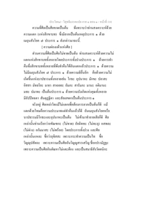 ประโยค๘ - วิสุทธิมรรคแปล ภาค ๑ ตอน ๑ - หนาที่ 110
ความที่ศีลเปนศีลขาดเปนตน พึงทราบวาทานสงเคราะหดวย
ความแตก (แหงสิกขาบท) ซึ่งมีลาภเปนตนเหตุประการ ๑ ดวย
เมถุนสังโยค ๗ ประการ ๑ ดังกลาวมาฉะนี้.
[ ความผองแผวแหงศีล ]
สวนความที่ศีลเปนศีลไมขาดเปนตน ทานสงเคราะหดวยความไม
แตกแหงสิกขาบททั้งหลายโดยประการทั้งปวงประการ ๑ ดวยการทํา
คืนซึ่งสิกขาบททั้งหลายที่พึงทําคืนไดอันแตกแลวประการ ๑ ดวยความ
ไมมีเมถุนสังโยค ๗ ประการ ๑ ดวยความดีอื่นอีก คือดวยความไม
เกิดขึ้นแหงบาปธรรมทั้งหลายเชน โกธะ อุปนาหะ มักขะ ปลาสะ
อิสสา มัจฉริยะ มายา สาเถยยะ ถัมภะ สารัมภะ มานะ อติมานะ
มทะ ปมาทะ เปนตนประการ ๑ ดวยความบังเกิดแหงคุณทั้งหลาย
มีอัปปจฉตา สันตุฏฐิตา และสัลเลขตาเปนตนประการ ๑
จริงอยู ศีลเหลาใดแมไมแตกเพื่อตองการลาภเปนตนก็ดี แม
แตกดวยโทษคือความประมาทแตทําคืนแลวก็ดี อันเมถุนสังโยคหรือ
บาปธรรมมีโกธะและอุปนาหะเปนตน ไมเขามาทําลายเสียก็ดี ศีล
เหลานั้นทานเรียกวาอขัณฑกะ (ไมขาด) อัจฉิททะ (ไมทะลุ) อสพละ
(ไมดาง) อกัมมาสะ (ไมพรอย) โดยประการทั้งปวง และศีล
เหลานั้นแหละ ชื่อวาภุชิสสะ เพราะกระทําความเปนไท ชื่อ
วิญุปสัตถะ เพราะความเปนศีลอันวิญูสรรเสริญ ชื่ออปรามัฏฐะ
เพราะความเปนศีลอันตัณหาไมแตะตอง และเปนสมาธิสังวัตตนิกะ
 