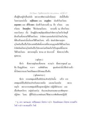 ประโยค๘ - วิสุทธิมรรคแปล ภาค ๑ ตอน ๑ - หนาที่ 177
เปนผูอันอยูปาเปนปกติ) เพราะอาศัยความมักนอยแล ดังนี้เปนตน*
ในธรรมเหลานั้น อปฺปจฉตา และ สนฺตุิตา นับเขาในอโลภะ
สลฺเลขตา และ ปริวิเวกตา นับเขาในธรรมทั้ง ๒ คือ อโลภะ และ
อโมหะ อิทมตฺถิตา ไดแกฌาณนั่นเอง. ธรรมทั้ง ๒ (คืออโลภะ
และอโมหะ) นั้น ภิกษุผูประพฤติธุดงคยอมกําจัดความโลภในวัตถุที่
ตองหามทั้งหลายไดดวยอโลภะ กําจัดความหลงอันกําบังโทษในวัตถุ
ที่ตองหามเหลานั้นนั่นแลไดดวยอโมหะ. อนึ่ง ยอมกําจัดกามสุขา-
นุโยคอันเปนเปนไปทางเสพปจจัยทั้งหลายที่ทรงอนุญาตเสียไดดวยอโลภะ
กําจัดอัตตกิลถานุโยคอันเปนไปทางเครงเครียดเกินไปในธุดงคทั้งหลาย
ไดดวยอโมหะ เพราะเหตุนั้น ธรรม ๕ ประการนี้ พึงทราบวาเปน
ธุตธรรม.
[ ธุตังคะ ]
ขอวา พึงทราบธุตังคะทั้งหลาย ความวา พึงทราบธุดงค ๑๓
คือ ปงสุกูลิกังคะ ฯ ล ฯ เนสัชชิกังคะ ธุดงคเหลานั้นไดกลาวแลว
ทั้งโดยอรรถและโดยปกิณณกะมีลักษณะเปนตน.
[ ธุตังคเสวนา ]
ขอวา การเสพธุดงคเปนสัปปายะสําหรับใคนั้น แกวา การ
เสพธุดงคเปนสัปปายะสําหรับคนราคจริต และคนโมหจริต เพราะ
เหตุไร เพราะการเสพธุดงคเปนทุกขาปฏิปทา (ปฏิบัติลําบาก) และ
เปนสัลเลขวิหาร (อยูอยางเครง) อันราคะยอมสงบเพราะอาศัยทุกขา-
ปฏิปทา โมหะ ผูที่ไมประมาทยอมละไดเพราะอาศัยสัลเลขปฏิบัติ
* ขุ. มหา. ๒๙/๒๘๕. อปฺปจฺฉฺว นิสฺสาย ฯ เป ฯ อิทมตฺถิตฺเว นิสฺสาย อารฺิโก
โหติ ฯ เป ฯ ยถาสนฺถติโก โหติ.
 