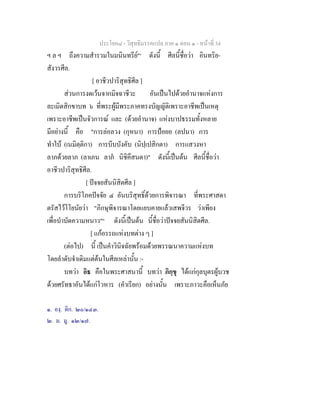 ประโยค๘ - วิสุทธิมรรคแปล ภาค ๑ ตอน ๑ - หนาที่ 34
ฯ ล ฯ ถึงความสํารวมในมนินทรีย"๑
ดังนี้ ศีลนี้ชื่อวา อินทริย-
สังวรศีล.
[ อาชีวปาริสุทธิศีล ]
สวนการงดเวนจากมิจฉาชีวะ อันเปนไปดวยอํานาจแหงการ
ละเมิดสิกขาบท ๖ ที่พระผูมีพระภาคทรงบัญญัติเพราะอาชีพเปนเหตุ
เพราะอาชีพเปนจัวการณ และ (ดวยอํานาจ) แหงบาปธรรมทั้งหลาย
มีอยางนี้ คือ "การลอลวง (กุหนา) การปอยอ (ลปนา) การ
ทําใบ (เนมิตฺติกา) การบีบบังคับ (นิปฺเปสิกตา) การแสวงหา
ลาภดวยลาภ (ลาเภน ลาภ นิชิคึสนตา)" ดังนี้เปนตน ศีลนี้ชื่อวา
อาชีวปาริสุทธิศีล.
[ ปจจยสันนิสิตศีล ]
การบริโภคปจจัย ๔ อันบริสุทธิ์ดวยการพิจารณา ที่พระศาสดา
ตรัสไวโโยนัยวา "ภิกษุพิจารณาโดยแยบคายแลวเสพจีวร วาเพียง
เพื่อบําบัดความหนาว"๒
ดังนี้เปนตน นี้ชื่อวาปจจยสันนิสิตศีล.
[ แกอรรถแหงบทตาง ๆ ]
(ตอไป) นี้ เปนคําวินิจฉัยพรอมดวยพรรณนาความแหงบท
โดยลําดับจําเดิมแตตนในศีลเหลานั้น :-
บทวา อิธ คือในพระศาสนานี้ บทวา ภิกฺขุ ไดแกกุลบุตรผูบวช
ดวยศรัทธาอันไดแกโวหาร (คําเรียก) อยางนั้น เพราะภาวะคือเห็นภัย
๑. องฺ. ติก. ๒๐/๑๔๓.
๒. ม. มู. ๑๒/๑๗.
 