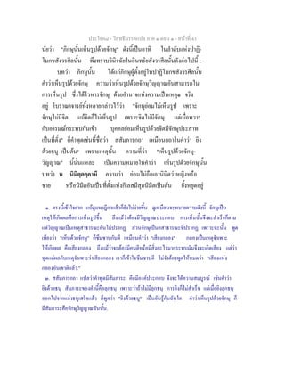 ประโยค๘ - วิสุทธิมรรคแปล ภาค ๑ ตอน ๑ - หนาที่ 43
นัยวา "ภิกษุนั้นเห็นรูปดวยจักษุ" ดังนี้เปนอาทิ ในลําดับแหงปาฏิ-
โมกขสังวรศีลนั้น พึงทราบวินิจฉัยในอินทริยสังวรศีลนั้นดังตอไปนี้ : -
บทวา ภิกษุนั้น ไดแกภิกษุผูตั้งอยูในปาฏิโมกขสังวรศีลนั้น
คําวาเห็นรูปดวยจักษุ ความวาเห็นรูปดวยจักษุวิญญาณอันสามารถใน
การเห็นรูป ซึ่งไดโวหารจักษุ ดวยอํานาจแหงความเปนเหตุ๑ จริง
อยู โบราณาจารยทั้งหลายกลาวไววา "จักษุยอมไมเห็นรูป เพราะ
จักษุไมมีจิต แมจิตก็ไมเห็นรูป เพราะจิตไมมีจักษุ แตเมื่อทวาร
กับอารมณกระทบกันเขา บุคคลยอมเห็นรูปดวยจิตมีจักษุประสาท
เปนที่ตั้ง" ก็คําพูดเชนนี้ชื่อวา สสัมภารกถา เหมือนกถาในคําวา ยิง
ดวยธนู เปนตน๒
เพราะเหตุนั้น ความที่วา "เห็นรูปดวยจักษุ-
วิญญาณ" นี้นั่นแหละ เปนความหมายในคําวา เห็นรูปดวยจักษุนั้น
บทวา น นิมิตฺตคฺคาหี ความวา ยอมไมถือเอานิมิตวาหญิงหรือ
ชาย หรือนิมิตอันเปนที่ตั้งแหงกิเลสมีสุภนิมิตเปนตน ยั้งหยุดอยู
๑. ตรงนี้เขาใจยาก แมดูมหาฎีกาแลวก็ยังไมงายขึ้น ดูเหมือนจะหมายความดังนี้ จักษุเปน
เหตุใหเกิดผลคือการเห็นรูปขึ้น ถึงแมวาตองมีวิญญาณประกอบ การเห็นนั้นจึงจะสําเร็จก็ตาม
แตวิญญาณเปนเหตุสาธารณะอันไมปรากฏ สวนจักษุเปนอสาธารณะที่ปรากฏ เพราะฉะนั้น พูด
เพียงวา "เห็นดวยจักษุ" ก็ซึมซาบกันดี เหมือนคําวา "เสียงกลอง" กลองเปนเหตุจําเพาะ
ใหเกิดผล คือเสียงกลอง ถึงแมวาจะตองมีคนตีหรือมีสิ่งอะไรมากระทบมันจึงจะเกิดเสียง แตวา
พูดแตผลกับเหตุจําเพาะวาเสียงกลอง เราก็เขาใจซึมซาบดี ไมจําตองพูดใหหมดวา "เสียงแหง
กลองอันเขาติแลว."
๒. สสัมภารกถา แปลวาคําพูดมีสัมภาระ คือมีองคประกอบ จึงจะไดความสมบูรณ เชนคําวา
ยิงดวยธนู สัมภาระของคํานี้คือลูกธนู เพราะวาถาไมมีลูกธนู การยิงก็ไมสําเร็จ แตเมื่อยิงลูกธนู
ออกไปจากแลงธนูเสร็จแลว ก็พูดวา "ยิงดวยธนู" เปนอันรูกันฉันใด คําวาเห็นรูปดวยจักษุ ก็
มีสัมภาระคือจักษุวิญญาณฉันนั้น.
 
