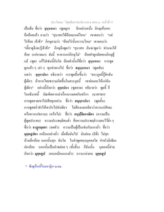 ประโยค๘ - วิสุทธิมรรคแปล ภาค ๑ ตอน ๑ - หนาที่ 57
เปนตน ชื่อวา อุนฺนหนา (พูดผูก) อีกอยางหนึ่ง ภิกษุเห็นเขา
ถือออยแลว ถามวา "อุบาสกไดออยมาแตไหน" เขาตอบวา "แต
ไรออย เจาขา" ภิกษุถามวา "ออยไรนั้นหวานไหม" เขาตอบวา
"เคี้ยวดูจึงจะรูเจาขา" ภิกษุจึงพูดวา "อุบาสก อันจะพูดวา ทานจงให
ออย (แกอาตมา) ดังนี้ หาควรแกภิกษุไม" ถอยคําผูกมัดของภิกษุผู
แม (พูด) แกไปเชนนี้อันใด ถอยคํานั้นก็ชื่อวา อุนฺนหนา การพูด
ผูกแลว ๆ เลา ๆ ทุกทาทางไป ชื่อวา สมุนฺนหนา (พูดพัน)
บทวา อุกฺกาปนา อธิบายวา การพูดปนขึ้นวา "ตระกูลนี้รูจักฉัน
ผูเดียว ถาหากไทยธรรมเกิดขึ้นในตระกูลนี้ เขายอมจะใหแกฉัน
ผูเดียว" อยางนี้เรียกวา อุกฺกปนา (พูดคาด) อธิบายวา พูดจี้ ก็
ในอธิบายนี้ บัณฑิตควรเลาเรื่องนางเตลกันทริกา (มาสาธก)*
การพูดคาดเขาไปเสียทุกอยาง ชื่อวา สมุกฺกาปนา (พูดคั้น)
การพูดพร่ําทําใหเขารักไปทาเดียว ไมตองแลเหลียววาควรแกสัจจะ
หรือควรแกธรรมะ (หรือไม) ชื่อวา อนุปฺปยภาณิตา (ความเปน
ผูพูดประจบ) ความประพฤติตนต่ํา คือความประพฤติวางตนไวต่ํา ๆ
ชื่อวา จาฏกมฺยตา (ลดตัว) ความเปนผูเปนเชนกับแกงถั่ว ชื่อวา
มุคฺคสูปตา เหมือนอยางถั่ว เมื่อตมมันไป มันยอม (มีที่) ไมสุก
บางเล็กนอย นอกนั้นสุก ฉันใด ในคําพูดของบุคคลใด คําจริงมีเพียง
เลกนอย นอกนั้นเปนคําพลอย ๆ (ทั้งสิ้น) ก็ฉันนั้น บุคคลนี้ทาน
เรียกวา มุคฺคสูป (คนเหมือนแกงถั่ว) ภาวะแหงคน มุคฺคสูป
* พึงดูเรื่องนี้ในมหาฎีกา ๑/๘๑
 
