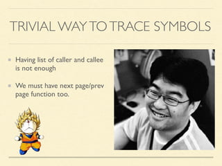TRIVIAL WAYTOTRACE SYMBOLS
Having list of caller and callee
is not enough
We must have next page/prev
page function too.
 