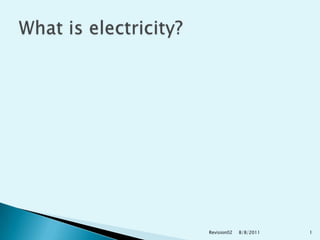 8/9/2011 Revision02 1 What is electricity? 