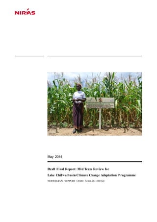 May 2014
Draft Final Report: Mid Term Review for
Lake Chilwa Basin Climate Change Adaptation Programme
NORWEGIAN SUPPORT CODE: MWI-2611-08/024
 