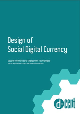 Design of
Social Digital Currency
Decentralised Citizens ENgagement Technologies
 