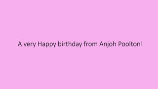 A very Happy birthday from Anjoh Poolton!
 
