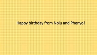 Happy birthday from Nolu and Phenyo!
 