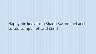 Happy birthday from Shaun Swanepoel and
Lerato Lempe...oh and Sim!!
 