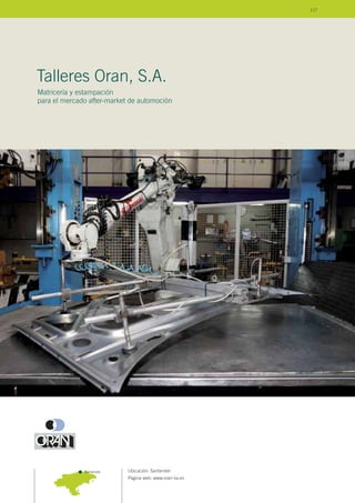 Ubicación: Santander
Página web: www.oran-sa.es
Talleres Oran, S.A.
Matricería y estampación
para el mercado after-market de automoción
Santander
117
 