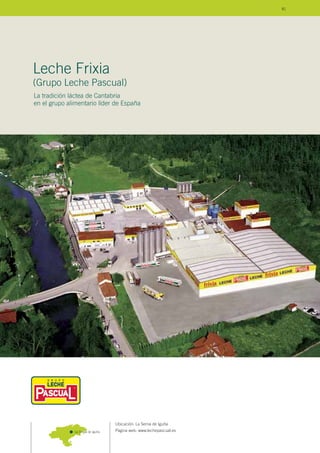 Ubicación: La Serna de Iguña
Página web: www.lechepascual.es
(Grupo Leche Pascual)
La tradición láctea de Cantabria
en el grupo alimentario líder de España
La Serna de Iguña
Leche Frixia
81
 