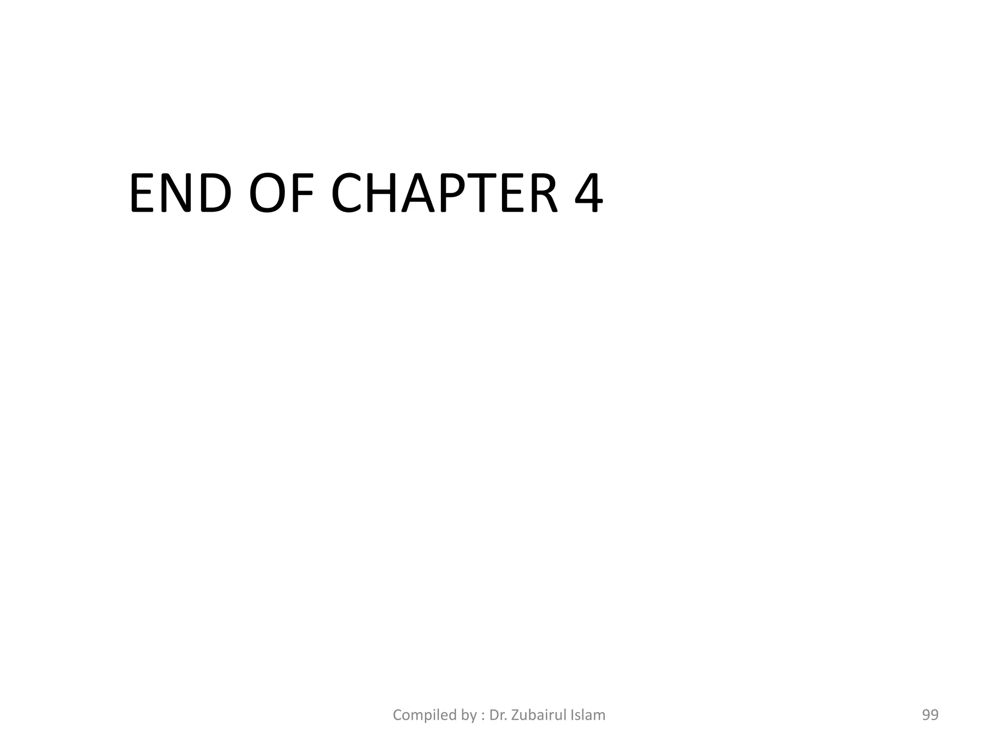 END OF CHAPTER 4
99Compiled by : Dr. Zubairul Islam
 