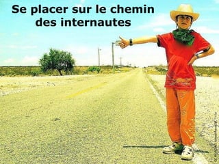 Se placer sur le chemin
des internautes
CCBY-NC-NDtomaslinares59,Flickr
 
