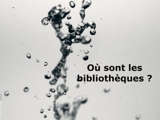 Où sont les
bibliothèques ?
CCBY-NC-ND,Flickr
 
