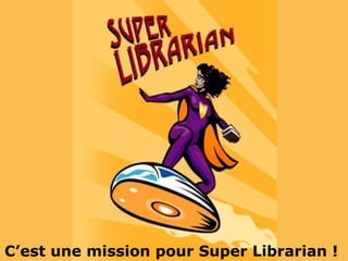 C’est une mission pour Super Librarian !
 