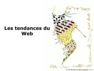 Les tendances du
Web
CC BY-NC-ND Le Petit Poulailler, Flickr
 