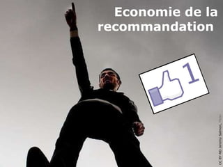 CCBY-NDJeremySalmon,Flickr
Economie de la
recommandation
 