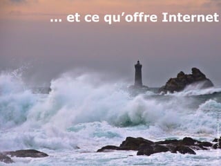 … et ce qu’offre Internet
CCBY-NC-SAmonmimoun,Flickr
 