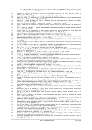 The Effect of Relationship Quality on Customer Advocacy: The Mediating Role of Loyalty
www.iosrjournals.org 50 | Page
[5] Bendapudi, N. and Berry, L., Customers’ motivations for maintaining relationship with service providers. Journal of
Retailing, 73(1), 1997, 15-37.
[6] Zeithaml, V. A. and Bitner, M. J. Services marketing. ( New York: McGraw Hill, 1996).
[7] Bansal, H. S., Irving, P. G., and Taylor, S. F., A three-component model of customer commitment to service providers. Journal
of the Academy of Marketing Science, 32(3), 2004, 234−250.
[8] Fullerton. G., Creating advocates: The roles of satisfaction, trust and commitment, Journal of Retailing and Consumer
Services, Vol. 18 Issue 1, 2011, 92-100.
[9] Selvi, M. S., Relationship marketing “Strategies and techniques”. ( Ankara Detay Press, 2007).
[10] Smith, S. and Wheeler, J., Managing the customer experience, Turning customers into advocates (New York: Prentice Hall,
2002).
[11] Hill, S., Provost, F., Volinsky, C., Network based marketing: identifying likely adopters via consumer networks. Statistical
Sciences 21 (2), 2006, 256–276.
[12] Harrison-Walker, J., The measurement of word-of-mouth communication and an investigation of service quality and
customer commitment as potential antecedents. Journal of Service Research 4 (1), 2001, 60–75.
[13] Anderson, E., Customer satisfaction and word of mouth. Journal of Service Research 1 (1), 1998, 5–17.
[14] Fullerton, G., When does commitment lead to loyalty? Journal of Service Research, 5(4), 2003, 333-344.
[15] White, S.S. and Schneider, B., Climbing the commitment ladder: the role of expectations disconfirmation on consumer’s
behavioral intention, Journal of Service Research, 2 (3), 2000, 240-253
[16] Brown, Jacqueline J. and Peter H. Reingen, Social ties and word-of-mouth referral behavior, Joumal of Consumer Research, 14,
1987, 350-362.
[17] Emerson, Jacqueline J. and Peter H. Reingen, Social ties and word-of-mouth referral behavior, Journal of Consumer Research,
14, 1987, 350-362.
[18] Cook, K. S., O'brien, J. O., and Kollock, P., Exchange theory: A blueprint for structure and process, In G. Ritzer (Ed.), Frontiers
of social theory the new synthesis (New York: Columbia University Press, 1990)158-181.
[19] Blau, P. M., E x c h a n g e and Power in Social Life ( New York.John Wiley and Sons, 1964).
[20] Cook, K. S., and Rice, E., Social exchange theory, In J. Delamater (Ed.), Handbook of Social Psychology (New York: Springer
Science Business Media, 2006) 53-76.
[21] Homans, G., C., Social behavior as exchange, American Journal of Sociology, 63, 1958, 597-606.
[22] Homans, G, C., Social Behavior: Its Elementary Forms (New York: Harcourt Brace, 1961)
[23] Lee, J. W. C., Mohamad, O. and Ramayah, T. Outsourcing: is the social exchange theory still relevant in developing countries?,
Journal of Research in Interactive Marketing Vol. 4 No. 4, 2010, 316-345
[24] Turner, J, H., The structure of sociological theory (Chicago, IL: Dorsey Press,1986).
[25] Cook, K. S., Cheshire, C, and Gerbasi, A., Power dependence and social exchange, In P. J. Burke (Ed.), Contemporary social
psychological theories (Stanford, CA: Stanford University Press, 2006). 194-216.
[26] Andaleeb, Syed Saad, Dependence relations and the moderating role of trust implications for behavioural intentions in marketing
channel, International Journal of Research in Marketing, Vol. 12, 1995, 157-72.
[27] Emerson, R., Social exchange theory, Annual Review of Sociology, 2, 1976, 335-362
[28] Hill, S., Provost, F., Volinsky, C., Network based marketing: identifying likely adopters via consumer networks.
Statistical Sciences 21 (2), 2006, 256–276.
[29] Harrison-Walker, J., The measurement of word-of-mouth communication and an investigation of service quality and
customer commitment as potential antecedents. Journal of Service Research 4 (1), 2001, 60–75.
[30] Urban, Glen L., The emerging era of customer advocacy, MIT Sloan Management Review, Winter, 2004.
[31] Smith, S. and Wheeler, J, Managing the customer experience, Turning customers into advocates (New York: Prentice Hall,
2002).
[32] Oliver, R. L., Satisfaction: A behavioral perspective on the consumer (London: McGraw-Hill, 1997).
[33] Grönroos, C., Relationship marketing: the strategy continuum. Journal of the Academy of Marketing Science, 23 (4), 1995,
252-254.
[34] Hennig-Thurau, T., Gwinner, K.P., and Gremler, D.D., Understanding relationship marketing outcomes: an integration of
relational benefits and relationship quality, Journal of Servive Research, Vol. 4 No. 3, February, 2002, 230-247.
[35] Peng, Leong Yow and Wang, Qing., Impact of relationship marketing tactics (rmts) on switchers and stayers in a competitive
service industry. Journal of Marketing Management, 22, 2006, 25-59.
[36] McMullan, R., A multiple-item scale for measuring customer loyalty development. Journal of Services Marketing, 19(7), 2005,
470-481.
[37] Olorunniwo, F., Hsu, M. K., and Udo, G. J., Service quality, customer satisfaction, and behavioral intentions in the service
factory. Journal of Services Marketing, 20(1), 2006, 59-72.
[38] Dick, A. S., and Basu, A., Customer loyalty: toward an integral framework. Journal of Academic Marketing Science, 22(2),
1994, 99-104.
[39] Mason, D. D. M., Tideswell, C., and Roberts, E., Guest perceptions of hotel loyalty. Journal of Hospitality & Tourism
Research, 30(2), 2006, 191- 206.
[40] Crosby, Lawrence A., Kenneth R. Evans, and Deborah Cowles, Relationship quality in services selling: an
interpersonal influence perspective, Journal of Marketing, 54, July 1990, 68–81.
[41] Dwyer, F. R., Schurr, P. H., and Oh, S., Developing buyer-seller relationships. Journal of Marketing, 51(2), 1987, 11-27.
[42] Athanasopoulou, Pinelopi, Relationship quality: a critical literature review and research Agenda, European Journal of
Marketing, Vol. 43 No. 5/6, 2009, 583-610
[43] Woo, K. and Ennew, C.T., Business-to-business relationship quality: an IMP interaction-based conceptualisation and
measurement, European Journal of Marketing, Vol. 38 Nos 9/10, 2004, 1252-71.
[44] Storbacka, K., Strandvik, T. and Grönroos, C., Managing customer relationships for profit: the dynamics of relationship quality,
International Journal of Service Industry Management, Vol. 5 No. 5, 1994, 21-38.
[45] Palmatier, Robert W.; Jarvis, Cheryl Burke; Bechkoff, Jennifer R. & Kardes, Frank R., The role of customer gratitude in
relationship marketing, Journal of Marketing, Vol. 73, September 2009, 1–18
[46] Shankar V., Smith A. K. a n d Rangaswamy A., Customer satisfaction and loyalty in online and offline environments,
International Journal, of Research in Marketing, Vol. 20, 2003, 153-175.
[47] Garbarino, E. and Johnson M.S., The different roles of satisfaction, trust, and commitment in customer relationships, Journal of
Marketing 63 (2), 1999, 70–87
 