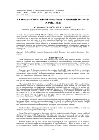 International Journal of Engineering Research and Development
ISSN: 2278-067X, Volume 1, Issue 1 (May 2012), PP.31-36
www.ijerd.com

An analysis of work related stress factor in selected industries in
                         Kerala, India
                              K. Satheesh Kumar1* and Dr. G. Madhu2
       1
           *Department of Safety and Fire Engineering, Cochin University of Science and Technology, Kerala, India


Abstract–– The management standards of Health and Safety executive (HSE-UK) were used to evaluate the work stress
among Engineers, Supervisors and Workers in the public sector industries in Kerala, India. The studies were conducted in
five industries out of which three are chemical and two are manufacturing The information were collected from
engineers, supervisors, and workers in the above industries and the effect of stress variables namely demand, control,
managers support, peer support, relationship, role, change were analyzed. The research reveals that work stress is more in
manufacturing industries than chemical industries as far as personnel factor is concerned. A reverse trend is observed for
relationship. It is observed that low level of control among supervisors and workers is the main cause of work stress. The
EFA yielded two factor model. The CFA also yielded a two factor model namely personnel and relationship that fits the
data very well.

Keywords–– Health and Safety Executive, Management standards, Exploratory factor analysis, Confirmatory factor
analysis.

                                                 I. INTRODUCTION
      Work related stress is a current future health and safety issue. There are many definitions of stress. The national
Institute of occupational safety and health (NIOSH) defines stress as “The harmful physical and emotional response that
occur when the requirements of the job do not match the capabilities, resources, needs of the worker”. Health and safety
executive (HSE-UK) defines it as “The adverse reaction people have to excessive pressures or other type of demand
placed upon them”.

      In a recent report the European union reports that more than 41 million EU workers are affected by work related
stress and 600 million working days per year are lost across EU. In addition HSE Annual report reveals that about 13.4
million days are lost due to stress. It is estimated that the cost of work related stress costs UK economy £7 billion a year
in sick pay, lost production, NHS costs etc, (Palmer et al.[35]).

    Further more stressed workers are more likely to be unhealthy, poorly motivated for less productive and less safe at
work and their organizations are less likely to succeed in the market.

     The research finds that the imbalance between efforts and rewards develop stress (The effort-reward imbalance
model) and this often leads to complex health problems like coronary heart disease, (Bosma et al [8], Chandola et al
[15]). It has been found that long working hours causes accident and injury (Kathryn and Harie [25], Cara Williams et al.
[10]) which affects psychological health and physical health (Daraiseh et al [17]; Caruso et al.[12]; Dempsey et al [18])
and in turn affects job satisfaction (Karrna et al. [23]; Lie and Lambart[28]) of the employees. This results in job burn
out, (Masslach et al.[31]), loss in productivity, staff turnover and absenteeism, (Leontaride and Ward [27], Karsh et al
[24]). Work related stress can be caused by several factors such as work content, work organization and work
environment, (Leontaride and Ward [27]; Caulfield et al.[13]).

      An individual is well adopted to cope with short term exposure to pressure, which can be considered as positive, but
has a greater difficulty in coping with prolonged exposures. The research work conducted at South Australia, (Caulfield
et al.[13]) reveals that the work load pressures amounts 37% of the work related claims. The stress due to over work is
even associated with increased alcohol consumption, smoking and affects families and home life.

     Work related stress affects organizational morale and leads to problems like hyper tension (Mills et al. [33]), heart
attacks and organizational problems like workplace violence.

      Some of the theories concentrate on the stressors with in the work environment (eg: Demand –Support model, and
effort-reward imbalance model, (Siegrist et al.[40]). It has been found that increased work hours have got positive
association with job stress. Japanese government has implemented administrative guidance on over time which suggest
that employees should not work more than 45 hours of over time per month, (Hoshuyama et al.[19]).

     Generally workers with high strain job were more likely to report job stress. Approximately one of every three
reported that low co-worker support and low support from the supervisors, (Shields [38]) are the sources of stress. Low
co-worker support at the work place leads to intension to leave the job and it is further associated with high prevalence to

                                                            31
 