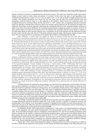 Deformation Studies of Endodontic Obturator Tip using FEM Approach

number of elements (in terms of computational time and results accuracy). The canals were modeled as simple rigid surfaces
shaped as pipes, based on radius, angle, and position of curvature. In this work, four types of canal geometries were
considered, characterized by a radius r of 2 or 5 mm, an angle a of 45˚ or 30˚, and an apical or middle position (p) of the
curvature. The modeled instruments were forced into the root canals until the apex was reached (insertion step) and
immediately retrieved (removal step). as a first approach to the problem, neither friction nor machining action was
considered between the instrument blade and the canal wall. A „„soft‟‟ contact with an exponential pressure-overclosure
model was imposed to simulate their interaction. Hence, the torsional stresses induced in the file during the procedure were
neglected. The primary curvature parameter influencing the mechanical behavior of the instrument (higher variations of
strain) is the radius of curvature. Differently, the second dominant parameter is judged the position of curvature for the Ni-Ti
alloys and the angle of curvature for the stainless steel. The stainless steel instruments showed a lower ability to conform to
the canal shape during an entire insertion-removal cycle. In particular, the tip of the stainless steel file plasticized just after
the first contact with the canal wall. The Ni-Ti file bends uniformly along the blade, following the original curvature of the
canal. FEA are recognized to have an important role in optimizing the behavior of biomedical devices. [5]
            After obturation, a vertical load was applied by means of spreader inserted into the canal until fracture
occurred.Forces encountered during lateral condensation alone should not be a direct cause of vertical root fracture. Load
generated during lateral condensation is less than the load required to fracture the root.GP compaction in root canal achieved
by attaching hand spreader tip (Hu- friedy) to Instron Testing machine (Model 4206, Instron Corp. Canton MA). Fracture
loads varies from 5 kg to 24.3 kg. Mean Fracture load obtained by Lertchirakarn et al for mandibular premolar was 9.7 kg.
Factors influencing the fracture: i) Root canal shape with reduced radius of curvature is the single most important factor
influencing the location and the direction of fracture lines. ii) External root morphology. iii) Dentine thickness iv) Oval root
canal Fracture occurs when the tensile stress in the canal wall exceeds the ultimate tensile strength of dentin. When an apical
pressure is applied with a round instrument (D11 Hand spreader) inserted into an elliptical canal, it will bind at its narrowest
width, which is typically from mesial to distal. The initial forces will be directed towards the mesio-distal direction leading
to a strain on the bucco-lingual surface. Hence the resulting fracture lines will orient in the bucco-lingual direction. [6]
            To calculate the stress in the tooth, surrounding periodontal ligament, and in the alveolar bone when a lower first
premolar is subjected to intrusion or torque movement using a constant moment. Model was subjected to an intrusive force
on the premolar of 0.5 N and a lingual root torque of 3 Nmm. The extent of changes in tissue structures was proportional to
the amount and duration of applied forces and moments. The main resorption occurred at the root apex.The tooth is
constructed as a hollow body with a consistent thickness of 0.2 mm. Young‟s modulus of the tooth is much greater than that
of the periodontal ligament. Young‟s modulus of the bone is clearly greater (1.000– 10.000-times) than that of the
periodontal ligament. The exact geometry of the periodontal ligament space could not be quantified because of its slight
width.Parameters for the linear, elastic mechanical properties of the tooth (consisting of enamel and dentin), periodontal
ligament (the Young‟s modulus varies) and alveolar bone. Capillary blood pressure in PDL ranges between 15 & 35 mm Hg
( i.e.0.002 – 0.0047 MPa), Meshing: 8 noded hexagonal elements ( as stability much better than tetrahedrons). PDL
undergoes greatest deformation (as being softest tissue, thus high element density is used for it.). Force: Fz = -0.25 N (on
lingual and labial sides of tooth crown), Fz = -0.5 N ( as intrusive force). Maximums and minimums of the hydrostatic stress
portion at the apex and alveolar crest. Further research need: It is as yet impossible to measure the stress inside the
periodontal ligament in-vivo. Stress and strain in this area can only be calculated using the finite element method. There has
not been sufficient quantitative investigation so far concerning the connection between forces and movement.It is still
impossible to evaluate all the factors influencing resorption. Orthodontic forces represents only one cofactor affecting root
resorption. [7]
            A marked decrease of instantaneous shear modulus was observed at the melting point, and the range of the first-
order transition temperature at heating was from 420C to 600C. Also A marked specific volume change was observed at the
first-order transition temperature. During the setting process, the crystallization of gutta percha is thus thought to adversely
affect the sealing ability in the root canal space. The main cause of endodontic treatment failure is generally said to be
incomplete sealing of the root canal, and accordingly it is important to obturate the root canal closely. Fluidity and melting
point can be altered by arranging the content, the average molecular weight and molecular weight distribution, but a large
amount of volumetric shrinkage with crystal growth cannot be avoided when using gutta percha. The technique using melted
gutta percha alone may not be favourable compared with conventional lateral condensation because melted gutta percha
undergoes a large amount of shrinkage during setting. [8]
            The findings of preliminary studies showed that the force required to provide a significant increase in the diameter
of heated gutta-percha specimens should be greater than 3 kg. Further research is required to increase the accuracy and
standardisation of the analysis of the thermoplastic properties of guttapercha and similar root canal filling materials. Few
studies have focused on the differences between commercially available brands of guttapercha,no specific methodology for
testing the thermoplasticity of gutta-percha has been described.[9]
            In endodontic therapy, dental gutta-percha is plasticized by a heat carrier or by thermomechanical compaction,
which if used improperly may cause partial decomposition if the heat generated exceeds 100°C, according to the Merck
index. Root canal filling techniques must use temperature control (between 53°C and 59°C) permitting the β-phase gutta-
percha to change into the α-phase, avoiding the gutta-percha amorphous phase. gutta-percha in the β-phase begins the α-
phase change when heat reaches the temperature range of 48.6°C to 55.7°C, and that the α-phase material changes to the
amorphous phase when heated between 60°C and 62°C. The heat source must be carefully used and the condenser should be
heated only for a few seconds before condensing and cutting the obturation material; if overheated, periodontal damages
might occur. Heating dental gutta-percha to 130°C causes physical changes or degradation. [10]
            Heating up to 130˚C causes chemical-physical changes of the gutta-percha; this is due to the presence of additives
(70–80%), which alter the behaviour of the material. For this reason, the dimensional stability of the filling materials is not


                                                                                                                               21
 