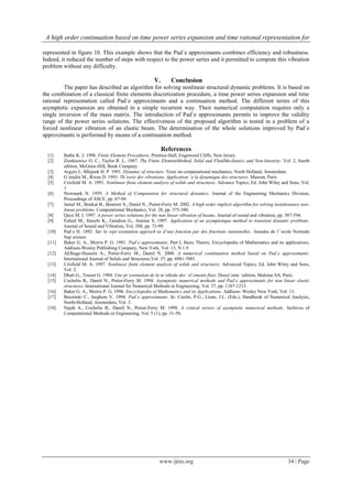 A high order continuation based on time power series expansion and time rational representation for
www.ijres.org 34 | Page
represented in figure 10. This example shows that the Pad´e approximants combines efficiency and robustness.
Indeed, it reduced the number of steps with respect to the power series and it permitted to compute this vibration
problem without any difficulty.
V. Conclusion
The paper has described an algorithm for solving nonlinear structural dynamic problems. It is based on
the combination of a classical finite elements discretization procedure, a time power series expansion and time
rational representation called Pad´e approximants and a continuation method. The different terms of this
asymptotic expansion are obtained in a simple recurrent way. Their numerical computation requires only a
single inversion of the mass matrix. The introduction of Pad´e approximants permits to improve the validity
range of the power series solutions. The effectiveness of the proposed algorithm is tested in a problem of a
forced nonlinear vibration of an elastic beam. The determination of the whole solutions improved by Pad´e
approximants is performed by means of a continuation method.
References
[1] Bathe K. J. 1996. Finite Element Procedures. Prentice-Hall, Engewood Cliffs, New Jersey.
[2] Zienkiewicz O. C., Taylor R. L. 1987. The Finite ElementMethod, Solid and FluidMechanics and Non-linearity. Vol. 2, fourth
edition, McGraw-Hill, Book Company.
[3] Argyrs J., Mlejnek H. P. 1991. Dynamic of structure. Texts on computational mechanics, North Holland, Amsterdam.
[4] G´eradin M., Rixen D. 1993. Th´eorie des vibrations. Application `a la dynamique des structures. Masson, Paris
[5] Crisfield M. A. 1991. Nonlinear finite element analysis of solids and structures. Advance Topics, Ed. John Wiley and Sons, Vol.
1
[6] Newmark N. 1959. A Method of Computation for structural dynamics. Journal of the Engineering Mechanics Division,
Proceedings of ASCE, pp. 67-94.
[7] Jamal M., Braikat B., Boutmir S., Damil N., Potier-Ferry M. 2002. A high order implicit algorithm for solving instationnary non-
linear problems. Computational Mechanics, Vol. 28, pp. 375-380.
[8] Qaisi M. I. 1997. A power series solutions for the non linear vibration of beams. Journal of sound and vibration, pp. 587-594.
[9] Fafard M., Henchi K., Gendron G., Ammar S. 1997. Application of an asymptotique method to transient dynamic problems.
Journal of Sound and Vibration, Vol. 208, pp. 73-99.
[10] Pad´e H. 1892. Sur la repr´esentation approch´ee d’une fonction par des fractions rationnelles. Annales de l’´ecole Normale
Sup´erieure.
[11] Baker G. A., Morris P. G. 1981. Pad´e approximants. Part I, Basic Theory, Encyclopedia of Mathematics and its applications,
Addison-Wesley Publishing Company, New York, Vol. 13, N 1.9
[12] AElhage-Hussein A., Potier-Ferry M., Damil N. 2000. A numerical continuation method based on Pad´e approximants.
International Journal of Solids and Structures,Vol. 37, pp. 6981-7001.
[13] Crisfield M. A. 1997. Nonlinear finite element analysis of solids and structures. Advanced Topics, Ed. John Wiley and Sons,
Vol. 2.
[14] Dhatt G., Tousot G. 1984. Une pr´esentation de la m´ethode des ´el´ements finis. Deuxi`eme ´edition, Maloine SA, Paris.
[15] Cochelin B., Damil N., Potier-Ferry M. 1994. Asymptotic numerical methods and Pad´e approximants for non linear elastic
structures. International Journal for Numerical Methods in Engineering, Vol. 37, pp. 1187-1213.
[16] Baker G. A., Morris P. G. 1996. Encyclopedia of Mathematics and its Applications. Addison- Wesley New York, Vol. 13.
[17] Brezinski C., Iseghem V. 1994. Pad´e approximants. In: Ciarlet, P.G., Lions, J.L. (Eds.), Handbook of Numerical Analysis,
North-Holland, Amsterdam, Vol. 3.
[18] Najah A., Cochelin B., Damil N., Potier-Ferry M. 1998. A critical review of asymptotic numerical methods. Archives of
Computational Methods in Engineering, Vol. 5 (1), pp. 31-50.
 