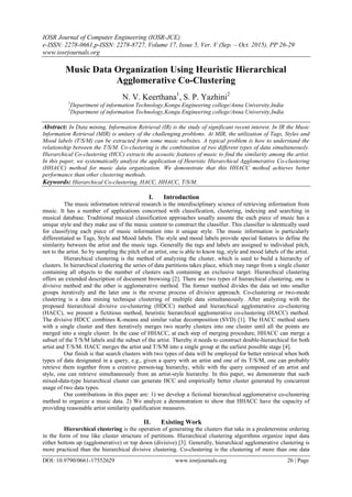 IOSR Journal of Computer Engineering (IOSR-JCE)
e-ISSN: 2278-0661,p-ISSN: 2278-8727, Volume 17, Issue 5, Ver. V (Sep. – Oct. 2015), PP 26-29
www.iosrjournals.org
DOI: 10.9790/0661-17552629 www.iosrjournals.org 26 | Page
Music Data Organization Using Heuristic Hierarchical
Agglomerative Co-Clustering
N. V. Keerthana1
, S. P. Yazhini2
1
Department of information Technology,Kongu Engineering college/Anna University,India
2
Department of information Technology,Kongu Engineering college/Anna University,India
Abstract: In Data mining, Information Retrieval (IR) is the study of significant recent interest. In IR the Music
Information Retrieval (MIR) is unitary of the challenging problems. At MIR, the utilization of Tags, Styles and
Mood labels (T/S/M) can be extracted from some music websites. A typical problem is how to understand the
relationship between the T/S/M. Co-clustering is the combination of two different types of data simultaneously.
Hierarchical Co-clustering (HCC) extracts the acoustic features of music to find the similarity among the artist.
In this paper, we systematically analyze the application of Heuristic Hierarchical Agglomerative Co-clustering
(HHACC) method for music data organization. We demonstrate that this HHACC method achieves better
performance than other clustering methods.
Keywords: Hierarchical Co-clustering, HACC, HHACC, T/S/M.
I. Introduction
The music information retrieval research is the interdisciplinary science of retrieving information from
music. It has a number of applications concerned with classification, clustering, indexing and searching in
musical database. Traditional musical classification approaches usually assume the each piece of music has a
unique style and they make use of the music content to construct the classifier. This classifier is identically used
for classifying each piece of music information into it unique style. The music information is particularly
differentiated as Tags, Style and Mood labels. The style and mood labels provide special features to define the
similarity between the artist and the music tags. Generally the tags and labels are assigned to individual pitch,
not to the artist. So by sampling the pitch of an artist, one is able to know tag, style and mood labels of the artist.
Hierarchical clustering is the method of analyzing the cluster, which is used to build a hierarchy of
clusters. In hierarchical clustering the series of data partitions takes place, which may range from a single cluster
containing all objects to the number of clusters each containing an exclusive target. Hierarchical clustering
offers an extended description of document browsing [2]. There are two types of hierarchical clustering, one is
divisive method and the other is agglomerative method. The former method divides the data set into smaller
groups iteratively and the later one is the reverse process of divisive approach. Co-clustering or two-mode
clustering is a data mining technique clustering of multiple data simultaneously. After analyzing with the
proposed hierarchical divisive co-clustering (HDCC) method and hierarchical agglomerative co-clustering
(HACC), we present a fictitious method, heuristic hierarchical agglomerative co-clustering (HACC) method.
The divisive HDCC combines K-means and similar value decomposition (SVD) [1]. The HACC method starts
with a single cluster and then iteratively merges two nearby clusters into one cluster until all the points are
merged into a single cluster. In the case of HHACC, at each step of merging procedure, HHACC can merge a
subset of the T/S/M labels and the subset of the artist. Thereby it needs to construct double-hierarchical for both
artist and T/S/M. HACC merges the artist and T/S/M into a single group at the earliest possible stage [4].
Our finish is that search clusters with two types of data will be employed for better retrieval when both
types of data designated in a query, e.g., given a query with an artist and one of its T/S/M, one can probably
retrieve them together from a creative person-tag hierarchy, while with the query composed of an artist and
style, one can retrieve simultaneously from an artist-style hierarchy. In this paper, we demonstrate that such
mixed-data-type hierarchical cluster can generate HCC and empirically better cluster generated by concurrent
usage of two data types.
Our contributions in this paper are: 1) we develop a fictional hierarchical agglomerative co-clustering
method to organize a music data. 2) We analyze a demonstration to show that HHACC have the capacity of
providing reasonable artist similarity qualification measures.
II. Existing Work
Hierarchical clustering is the operation of generating the clusters that take in a predetermine ordering
in the form of tree like cluster structure of partitions. Hierarchical clustering algorithms organize input data
either bottom up (agglomerative) or top down (divisive) [3]. Generally, hierarchical agglomerative clustering is
more practiced than the hierarchical divisive clustering. Co-clustering is the clustering of more than one data
 