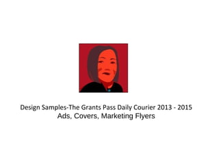 Design Samples-The Grants Pass Daily Courier 2013 - 2015
Ads, Covers, Marketing Flyers
 