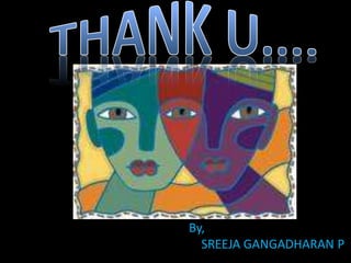 •
•
• 
By,
SREEJA GANGADHARAN P
 