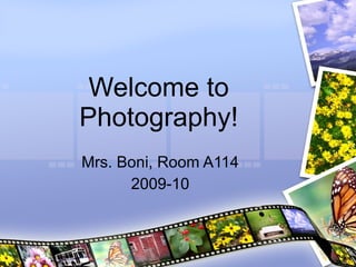 Welcome to Photography! Mrs. Boni, Room A114 2009-10 