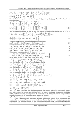 Effects of Hall Current on an Unsteady MHD Flow of Heat and Mass Transfer along a…
www.ijeijournal.com P a g e | 25
𝑆 𝑒
=
1
𝑙(𝑒)
1 −1
−1 1
𝑢𝑗
𝑢 𝑘
−
𝑉
2
−1 1
−1 1
𝑢𝑗
𝑢 𝑘
+
𝑀
1 + 𝑚2
𝑙(𝑒)
6
2 1
1 2
𝑢𝑗
𝑢 𝑘
𝐴 𝑒
=
𝑙(𝑒)
6
2 1
1 2
𝑢𝑗
𝑢 𝑘
𝑎𝑛𝑑 𝑅 = 𝑅∗
𝑙(𝑒)
2
1
1
We write the element equation for the elements 𝑦𝑖−1 ≤ 𝑦 ≤ 𝑦𝑖 and 𝑦𝑖 ≤ 𝑦 ≤ 𝑦𝑖+1. Assembling these element
equations, we get
1
𝑙 𝑒
1 −1 0
−1 2 −1
0 −1 1
𝑢𝑖−1
𝑢𝑖
𝑢𝑖+1
−
𝑉
2
−1 1 0
−1 0 1
0 −1 1
𝑢𝑖−1
𝑢𝑖
𝑢𝑖+1
+
𝑀
1+𝑚2
𝑙 𝑒
6
2 1 0
1 4 1
0 1 2
𝑢𝑖−1
𝑢𝑖
𝑢𝑖+1
+
𝑙 𝑒
6
2 1 0
1 4 1
0 1 2
𝑢𝑖+1
𝑢𝑖
𝑢𝑖+1
= 𝑅∗ 𝑙 𝑒
2
1
2
1
(21)
Now put row corresponding to the node i to zero, from equation (21) the difference schemes with 𝑙 𝑒
= ℎ is
ℎ
6
𝑢𝑖−1 + 4𝑢𝑖 + 𝑢𝑖+1 +
𝑀
1 + 𝑚2
ℎ
6
−
𝑉
2
−
1
ℎ
𝑢𝑖−1 +
2
ℎ
+
2𝑀
1 + 𝑚2
ℎ
3
𝑢𝑖 +
𝑀
1+𝑚2
ℎ
6
+
𝑉
2
−
1
ℎ
𝑢𝑖+1 = R and here R = 𝑅∗ 𝑙 𝑒
2
1
2
1
(22)
Using the Cranck-Nicolson method to the equation (22), we obtain:
𝐴1 𝑢𝑖−1
𝑗+1
+ 𝐴2 𝑢𝑖
𝑗+1
+ 𝐴3 𝑢𝑖+1
𝑗+1
+ 𝐴4 𝑢𝑖−1
𝑗
+ 𝐴5 𝑢𝑖
𝑗
+ 𝐴6 𝑢𝑖+1
𝑗
= 𝑅 (23)
Similarly, the equations (12), (13), (14) are becoming as follows:
𝐵1 𝑤𝑖−1
𝑗 +1
+ 𝐵2 𝑤𝑖
𝑗 +1
+ 𝐵3 𝑤𝑖+1
𝑗 +1
+ 𝐵4 𝑤𝑖−1
𝑗
+ 𝐵5 𝑤𝑖
𝑗
+ 𝐵6 𝑤𝑖+1
𝑗
= 𝑅 𝐴 (24)
𝐶1 𝜃𝑖−1
𝑗+1
+ 𝐶2 𝜃𝑖
𝑗 +1
+ 𝐶3 𝜃𝑖+1
𝑗+1
+ 𝐶4 𝜃𝑖−1
𝑗
+ 𝐶5 𝜃𝑖
𝑗
+ 𝐶6 𝜃𝑖+1
𝑗
= 𝑅 𝐵 (25)
𝐷1 𝑐𝑖−1
𝑗 +1
+ 𝐷2 𝑐𝑖
𝑗+1
+ 𝐷3 𝑐𝑖+1
𝑗 +1
+ 𝐷4 𝑐𝑖−1
𝑗
+ 𝐷5 𝑐𝑖
𝑗
+ 𝐷6 𝑐𝑖+1
𝑗
= 0 (26)
The initial and boundary conditions (15) reduce to
𝑢 𝑖, 0 = 0, 𝑤 𝑖, 0 = 0, 𝜃 𝑖, 0 = 0, 𝐶 𝑖, 0 = 0 𝑓𝑜𝑟 𝑎𝑙𝑙 𝑖
𝑢 0, 𝑗 = 0, 𝑤 0, 𝑗 = 0, 𝜃 0, 𝑗 = 1, 𝐶 0, 𝑗 = 1
𝑢 100, 𝑗 = 0, 𝑤 100, 𝑗 = 0, 𝜃 100, 𝑗 = 1, 𝐶 100, 𝑗 = 0
𝑓𝑜𝑟 𝑎𝑙𝑙 𝑗
(27)
𝐴1 =
1
6
− +
𝑘
6
𝑀
1+𝑚2 − 𝑟 +
𝑃𝑉
2
, 𝐴2 =
4
6
+ 2𝑟 +
2𝑘
3
𝑀
1+𝑚2 ,
𝐴3 =
1
6
+
𝑘
6
𝑀
1+𝑚2 −
𝑃𝑉
2
− 𝑟 , 𝐴4 = −
𝑘
6
𝑀
1+𝑚2 + 𝑟 −
𝑃𝑉
2
−
1
6
,
𝐴5 = −2𝑟 −
𝑀
1+𝑚2
2𝑘
3
−
4
6
, 𝐴6 = −
𝑘
6
𝑀
1+𝑚2 + 𝑟 −
𝑃𝑉
2
−
1
6
,
𝐵1 =
1
6
+
𝑘
6
𝑀
1+𝑚2 − 𝑟 +
𝑃𝑉
2
, 𝐵2 =
4
6
+ 2𝑟 +
2𝑘
3
𝑀
1+𝑚2 ,
𝐵3 =
1
6
+
𝑘
6
𝑀
1+𝑚2 −
𝑃𝑉
2
− 𝑟 , 𝐵4 = −
𝑘
6
𝑀
1+𝑚2 + 𝑟 −
𝑃𝑉
2
−
1
6
𝐵5 = −2𝑟 −
𝑀
1+𝑚2
2𝑘
3
−
4
6
, 𝐵6 = −
𝑘
6
𝑀
1+𝑚2 + 𝑟 −
𝑃𝑉
2
−
1
6
𝐶1 =
1
6
−
𝑟
𝑆𝑐
+
𝑃𝑉
2
, 𝐶2 =
4
6
+
2𝑟
𝑆𝑐
, 𝐶3 =
1
6
−
𝑟
𝑆𝑐
−
𝑃𝑉
2
, 𝐶4 =
1
6
+
𝑟
𝑆𝑐
−
𝑃𝑉
2
,
𝐶5 =
4
6
−
2𝑟
𝑆𝑐
, 𝐶6 =
1
6
+
𝑟
𝑆𝑐
+
𝑃𝑉
2
,
𝐷1 = 1 − 6𝑟
1
𝑆 𝑐
+ 3𝑝𝑉 + 𝐾1 𝑘 , 𝐷2 = 4 + 12𝑟
1
𝑆 𝑐
+ 4𝐾1 𝑘 ,
𝐷3 = 1 − 6𝑟
1
𝑆 𝑐
− 3𝑝𝑉 + 𝐾1 𝑘 , 𝐷4 = 1 + 6𝑟
1
𝑆 𝑐
− 3𝑝𝑉 − 𝐾1 𝑘 ,
𝐷5 = 4 − 12𝑟
1
𝑆 𝑐
− 4𝐾1 𝑘 , 𝐷6 = 1 + 6𝑟
1
𝑆 𝑐
+ 3𝑝𝑉 − 𝐾1 𝑘 ,
𝑅 𝐴 =
𝑀𝑚
1+𝑚2 𝑢, 𝑅 𝐵 = 𝐸𝑐
𝑈 𝑖+1−𝑈 𝑖−1
2ℎ
2
Here 𝑟 =
𝑘
ℎ2 where k, h is mesh sizes along y direction and time direction respectively. Index i refers to space
and j refers to time. The mesh system consists of h=0.1 for velocity profiles and concentration profiles and
k=0.05 has been considered for computations. In equation (23)-(26), taking i=1(1) n and using initial and
boundary conditions (15), the following system of equation are obtained.
𝐴𝑖 𝑋𝑖 = 𝐵𝑖 , 𝑖 = 1,2,3 …. (28)
Where 𝐴𝑖’s are matrices of order n and 𝑋𝑖 𝑎𝑛𝑑 𝐵𝑖’ 𝑠 are column matrices having n-components. The
solution of above system of equations are obtained using Thomas algorithm for velocity, temperature and
concentration. Also, numerical solutions for these equations are obtained by MATLAB-Program, Galerkin finite
 