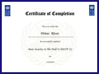 Certificate of Completion
This is to certify that
has successfully completed
On
Basic Security In The Field II (BSITF II)
Dimas Rivas
3/19/2015
 