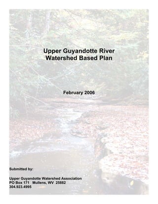 Upper Guyandotte River
Watershed Based Plan
February 2006
Submitted by:
Upper Guyandotte Watershed Association
PO Box 171 Mullens, WV 25882
304.923.4995
 