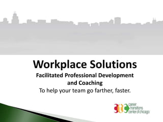 Workplace Solutions
Facilitated Professional Development
and Coaching
To help your team go farther, faster.
 