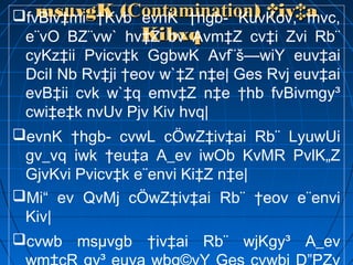 msµvgK (msµvgK (ContaminationContamination) †iv‡a) †iv‡a
KibxqKibxq
fvBiv‡mi †Kvb evnK †hgb- KuvKov, mvc,
e¨vO BZ¨vw` hv‡Z bv Avm‡Z cv‡i Zvi Rb¨
cyKz‡ii Pvicv‡k GgbwK Avf¨š—wiY euv‡ai
DciI Nb Rv‡ji †eov w`‡Z n‡e| Ges Rvj euv‡ai
evB‡ii cvk w`‡q emv‡Z n‡e †hb fvBivmgy³
cwi‡e‡k nvUv Pjv Kiv hvq|
evnK †hgb- cvwL cÖwZ‡iv‡ai Rb¨ LyuwUi
gv_vq iwk †eu‡a A_ev iwOb KvMR PvlK„Z
GjvKvi Pvicv‡k e¨envi Ki‡Z n‡e|
Mi“ ev QvMj cÖwZ‡iv‡ai Rb¨ †eov e¨envi
Kiv|
cvwb msµvgb †iv‡ai Rb¨ wjKgy³ A_ev
 