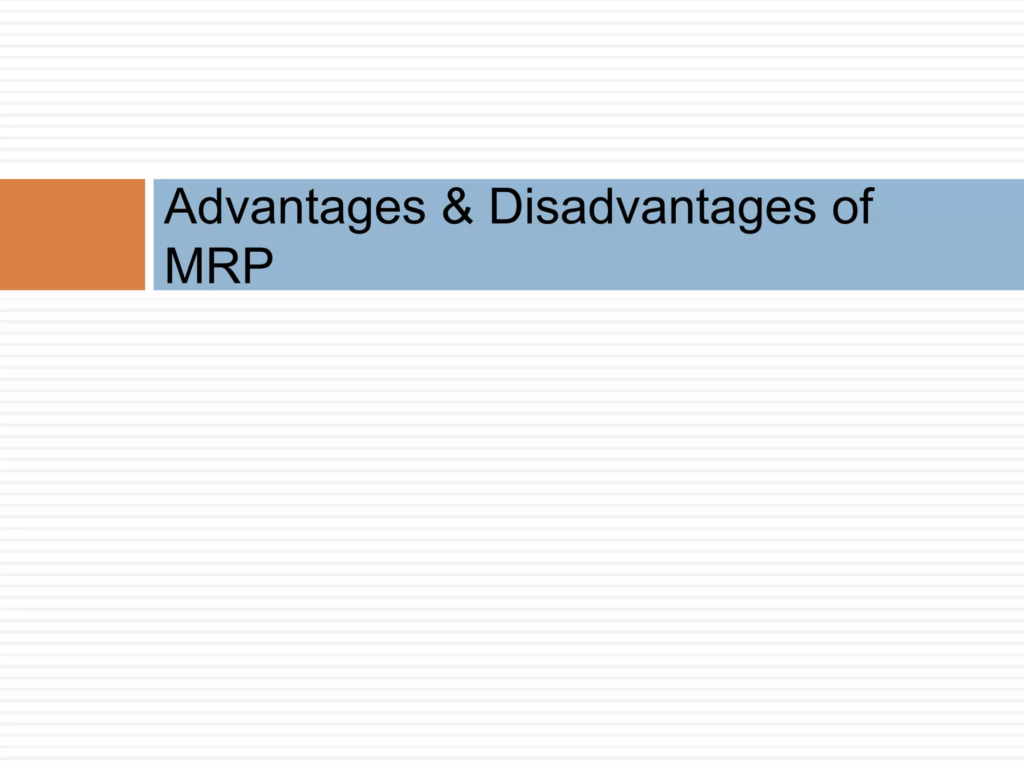 Advantages & Disadvantages of
MRP
 